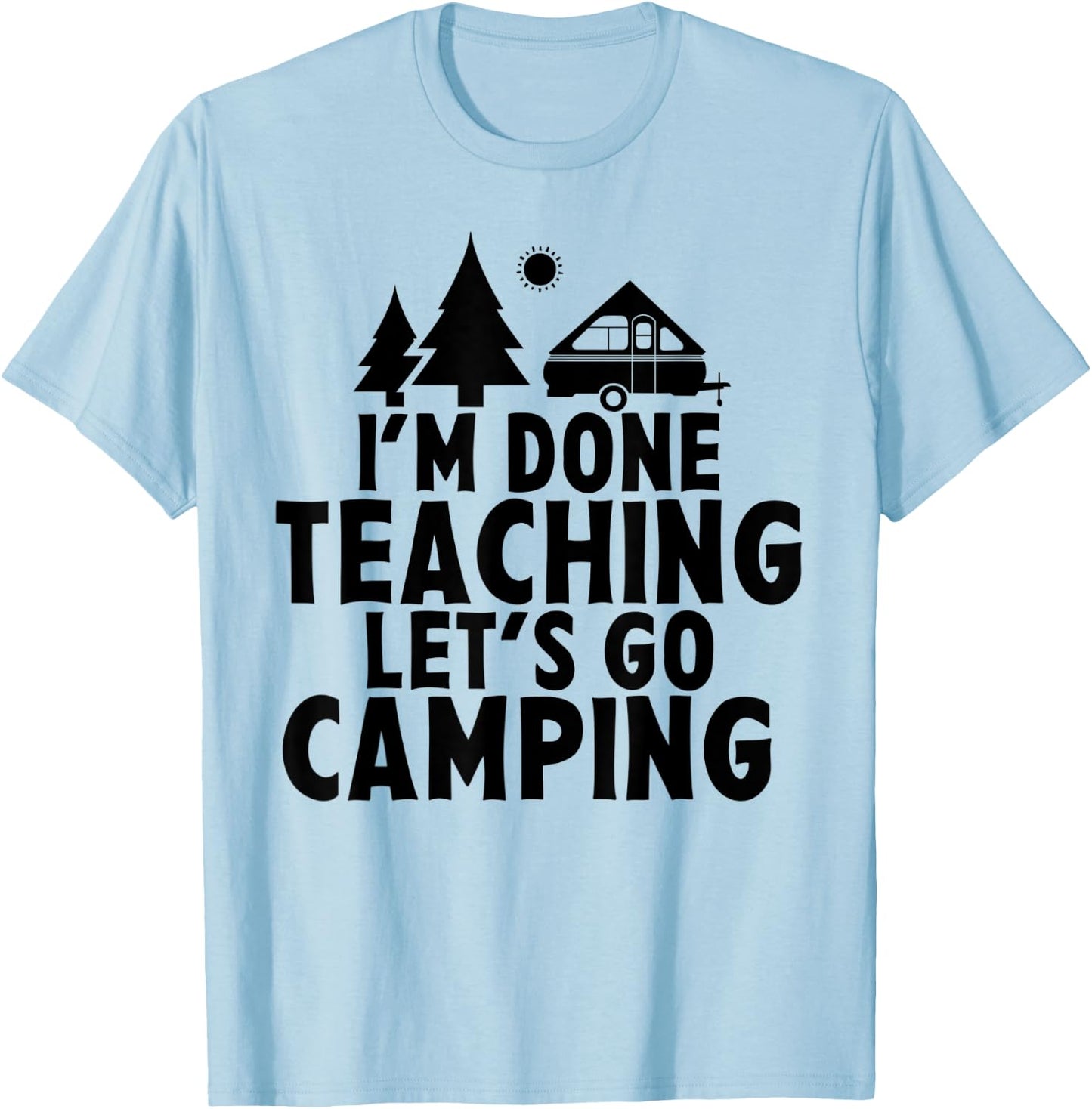 I'm Done Teaching Let's Go Camping A Frame RV Camper Teacher Men Women T-Shirt - T-Shirt | Light Blue