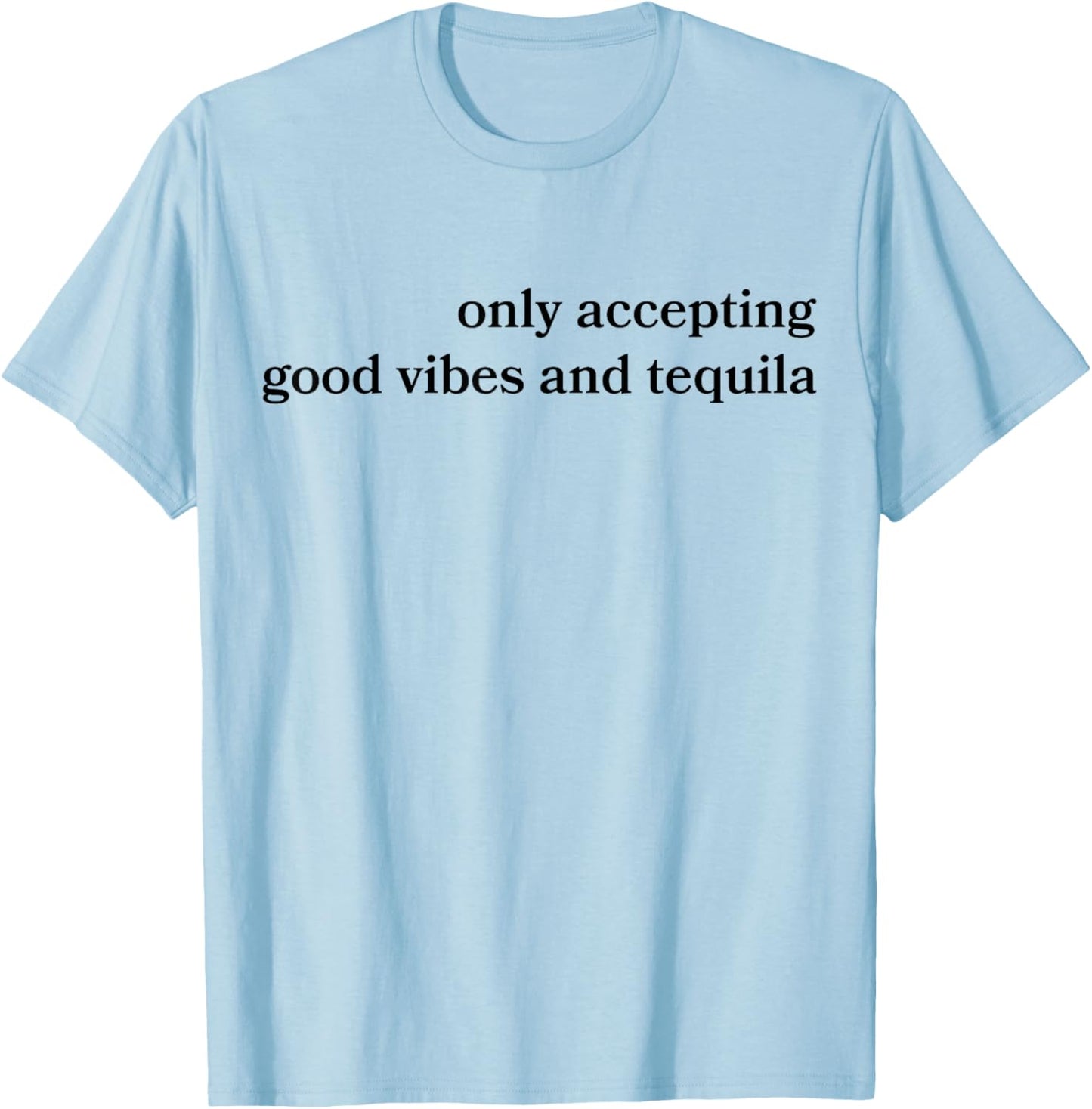 Only Accepting Good Vibes And Tequila Funny T-Shirt - T-Shirt | Light Blue