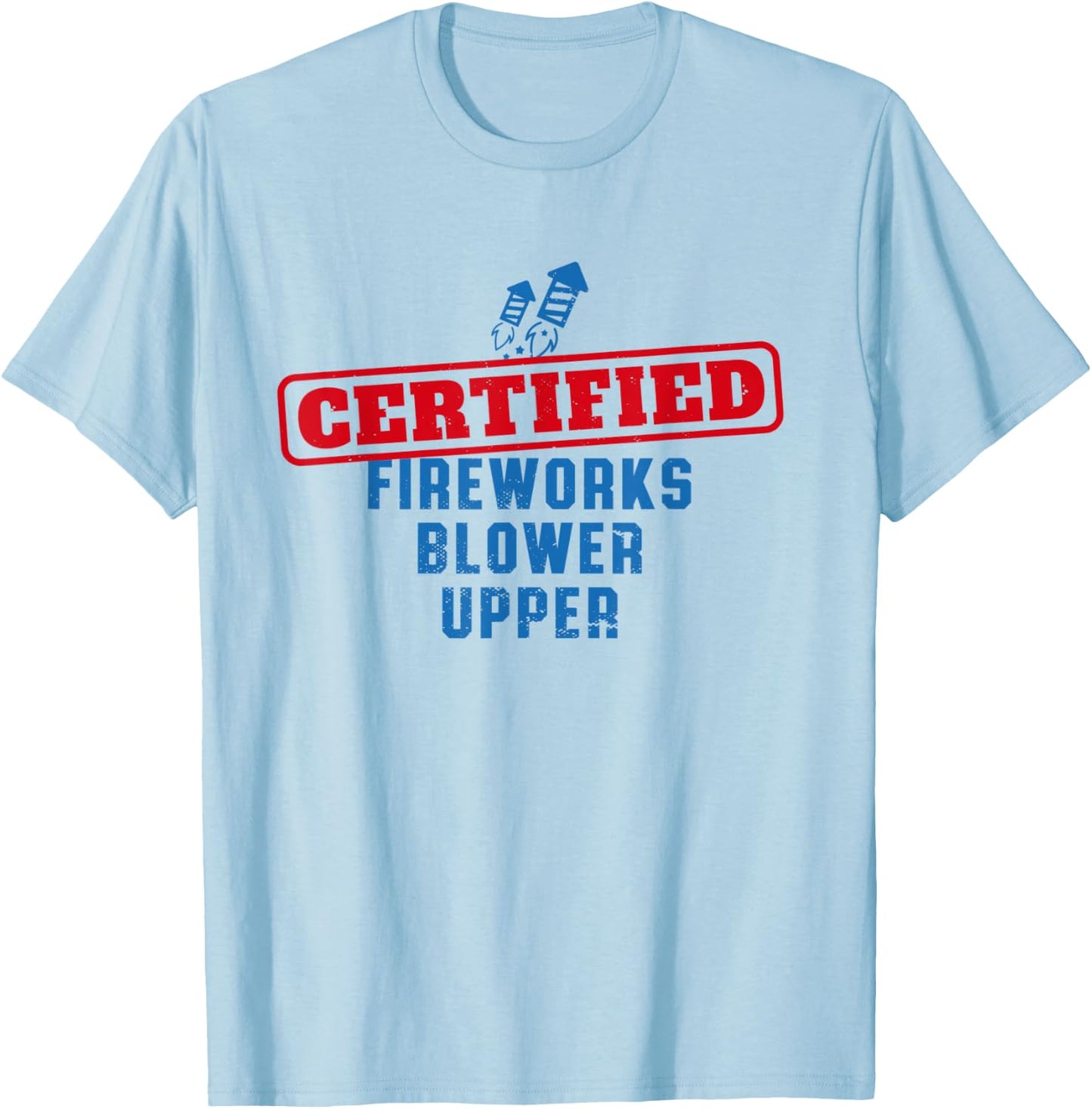 Fourth Of July Certified Fireworks Blower Upper American USA T-Shirt - T-Shirt | Light Blue