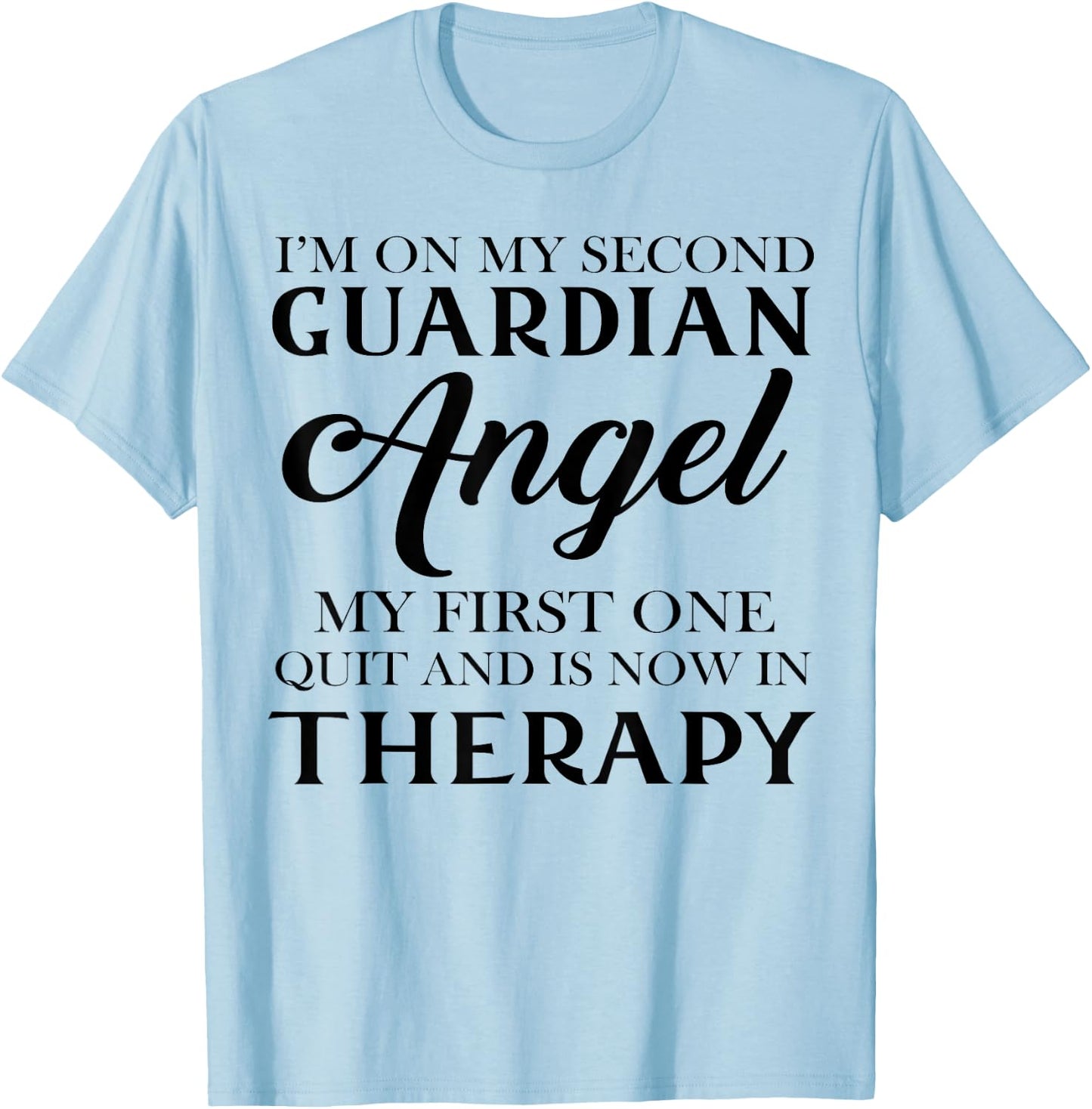 I'm On My Second Guardian Angel My First One Quit And Is Now T-Shirt - T-Shirt | Light Blue