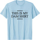 This is My DAM Shirt Funny Graphic T-Shirt - T-Shirt | Light Blue