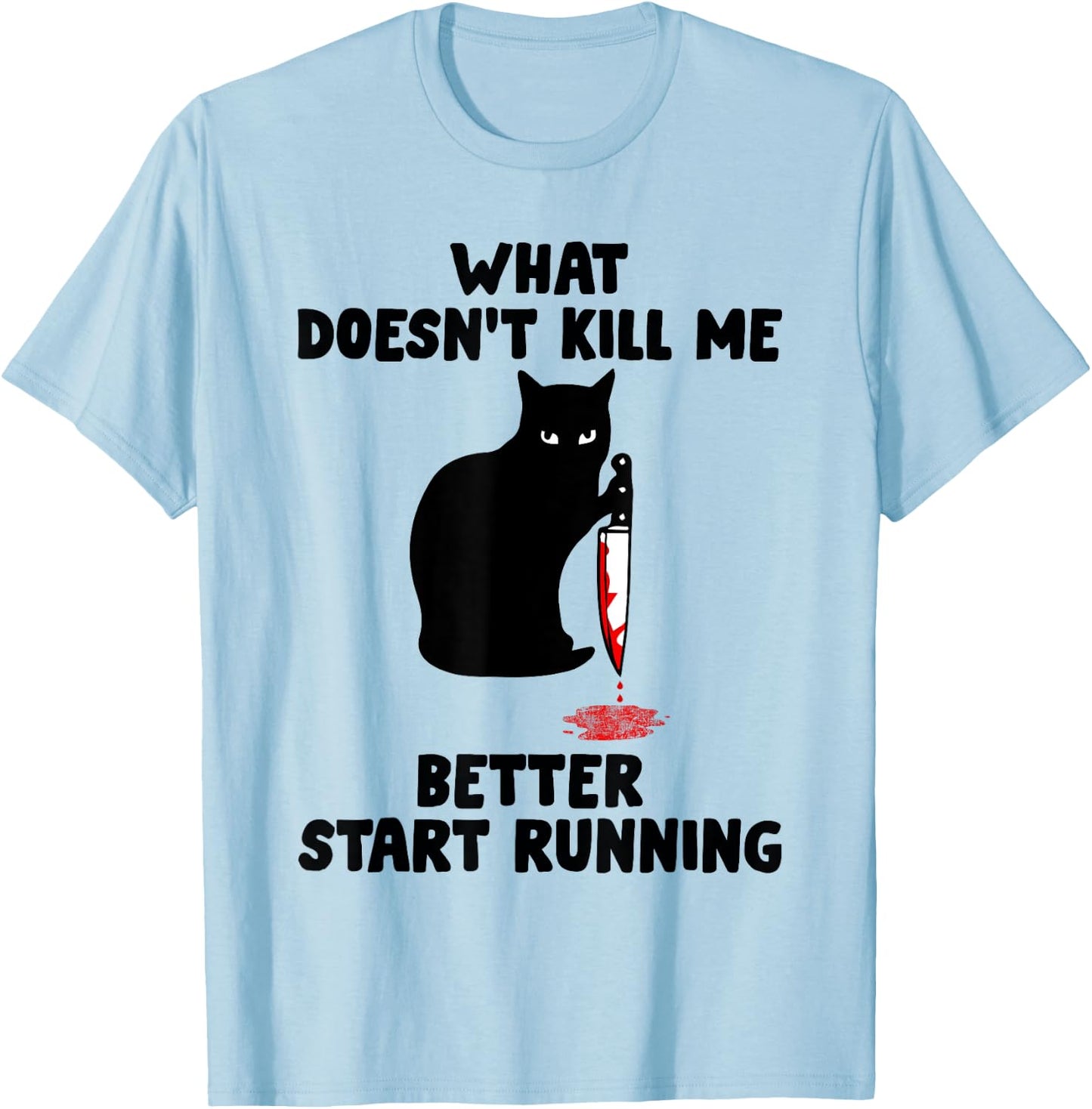 Runner Gift- What Doesn't Kill Me Better Start Running T-Shirt - T-Shirt | Light Blue