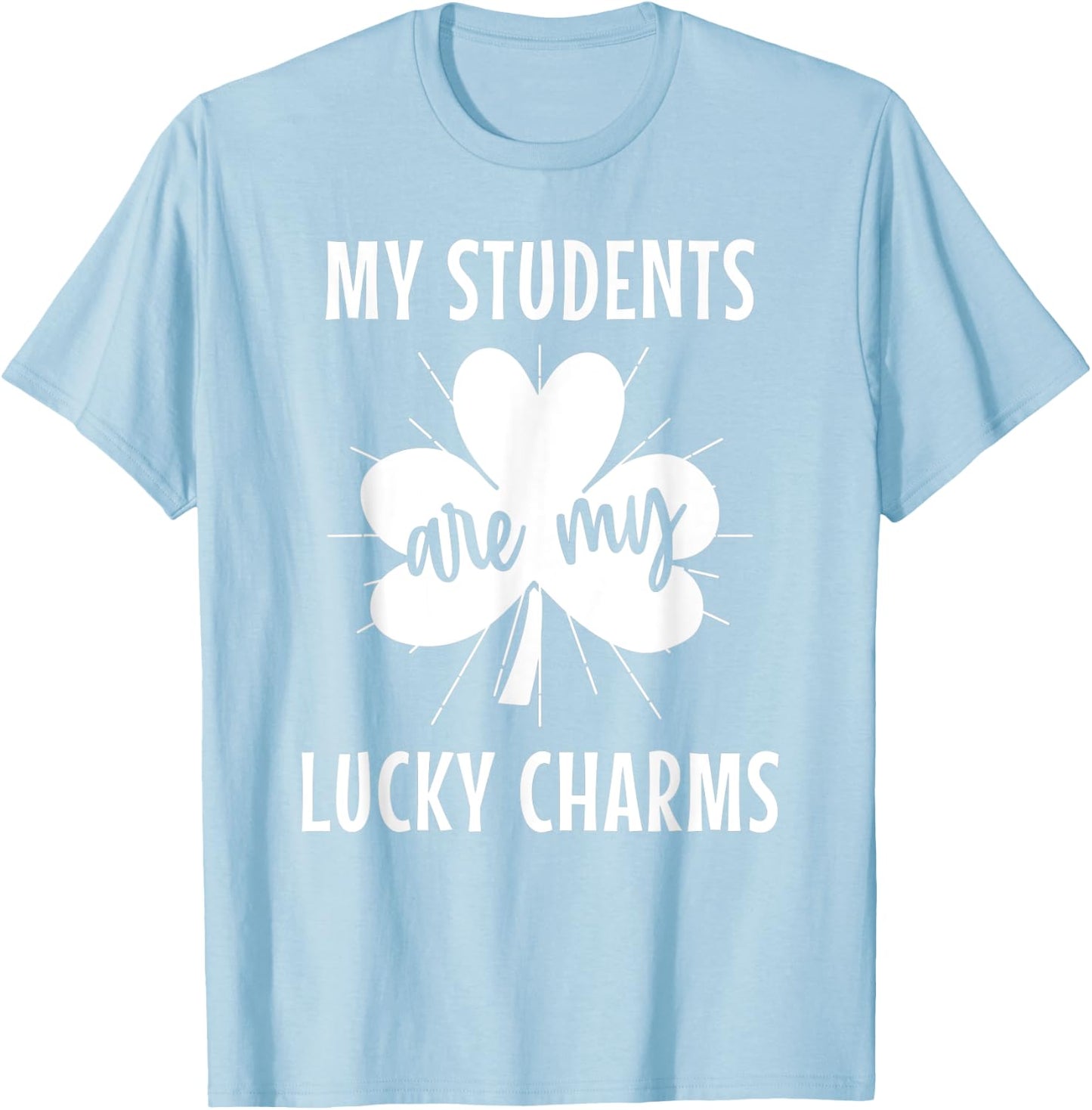 My Students Are My Lucky Charms Teacher St Patricks Day Men Women T-Shirt - T-Shirt | Light Blue