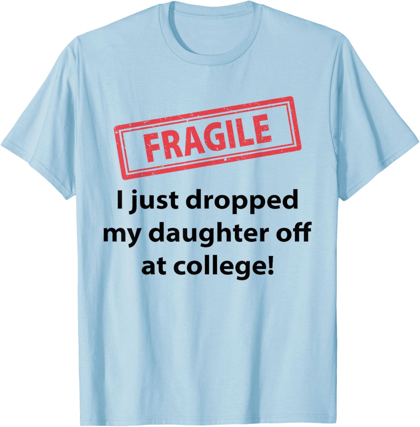 Fragile I Just Dropped My Daughter Off At College Funny Dad T-Shirt - T-Shirt | Light Blue
