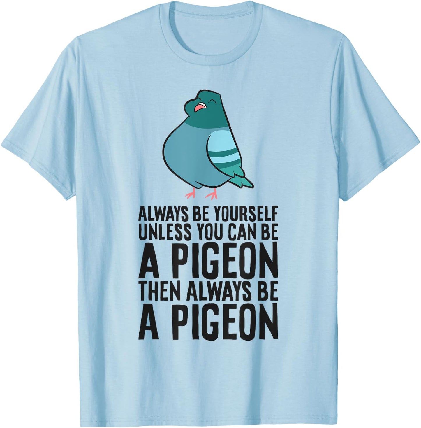 Always Be Yourself Unless You Can Be A Pigeon T-Shirt - T-Shirt | Light Blue