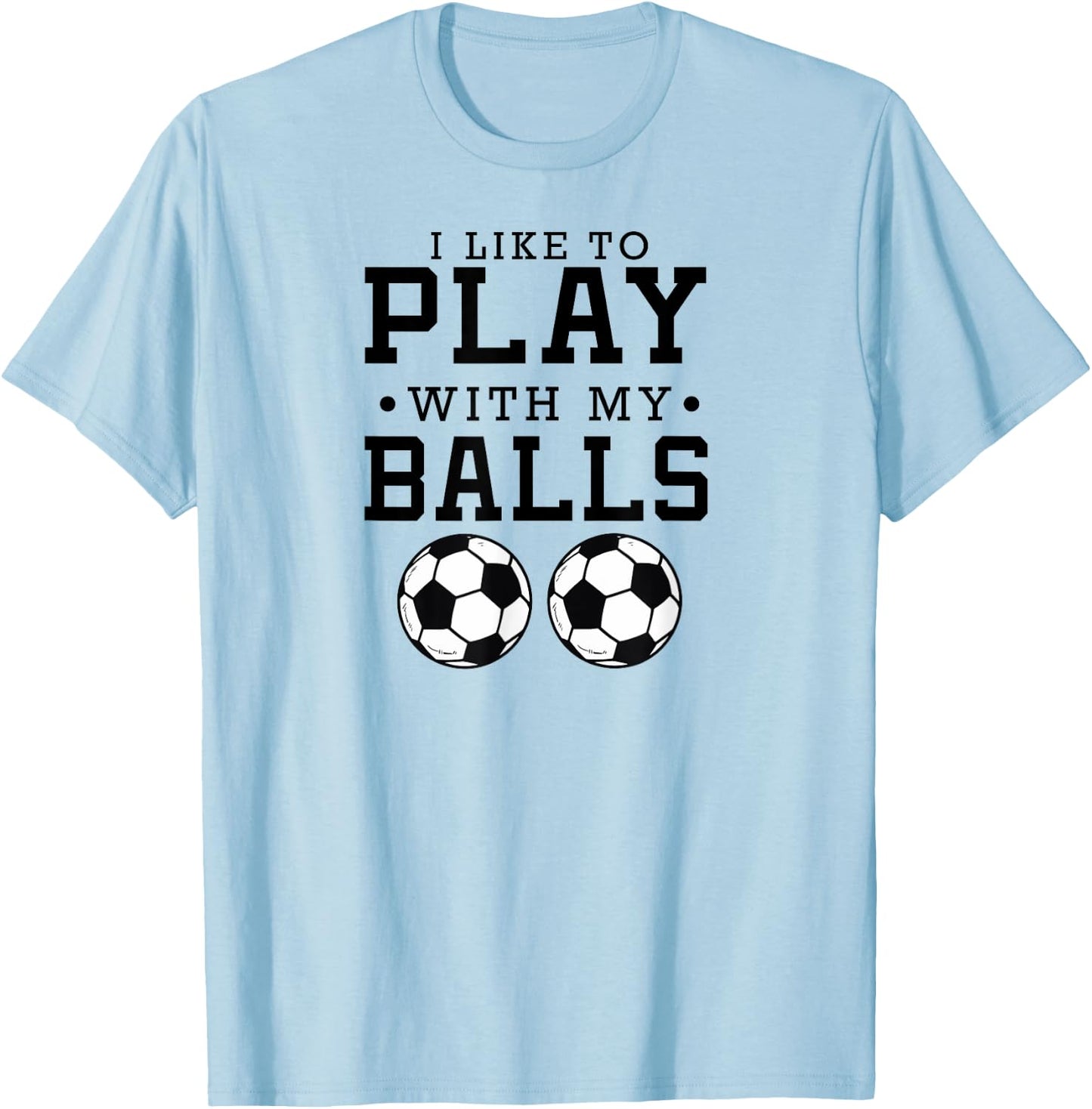 I Like To Play With My Balls Funny Soccer T-Shirt - T-Shirt | Light Blue