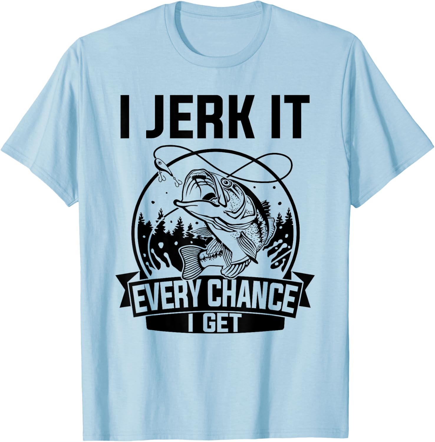 I Jerk It Every Chance I Get - Fishing T-Shirt - T-Shirt | Light Blue