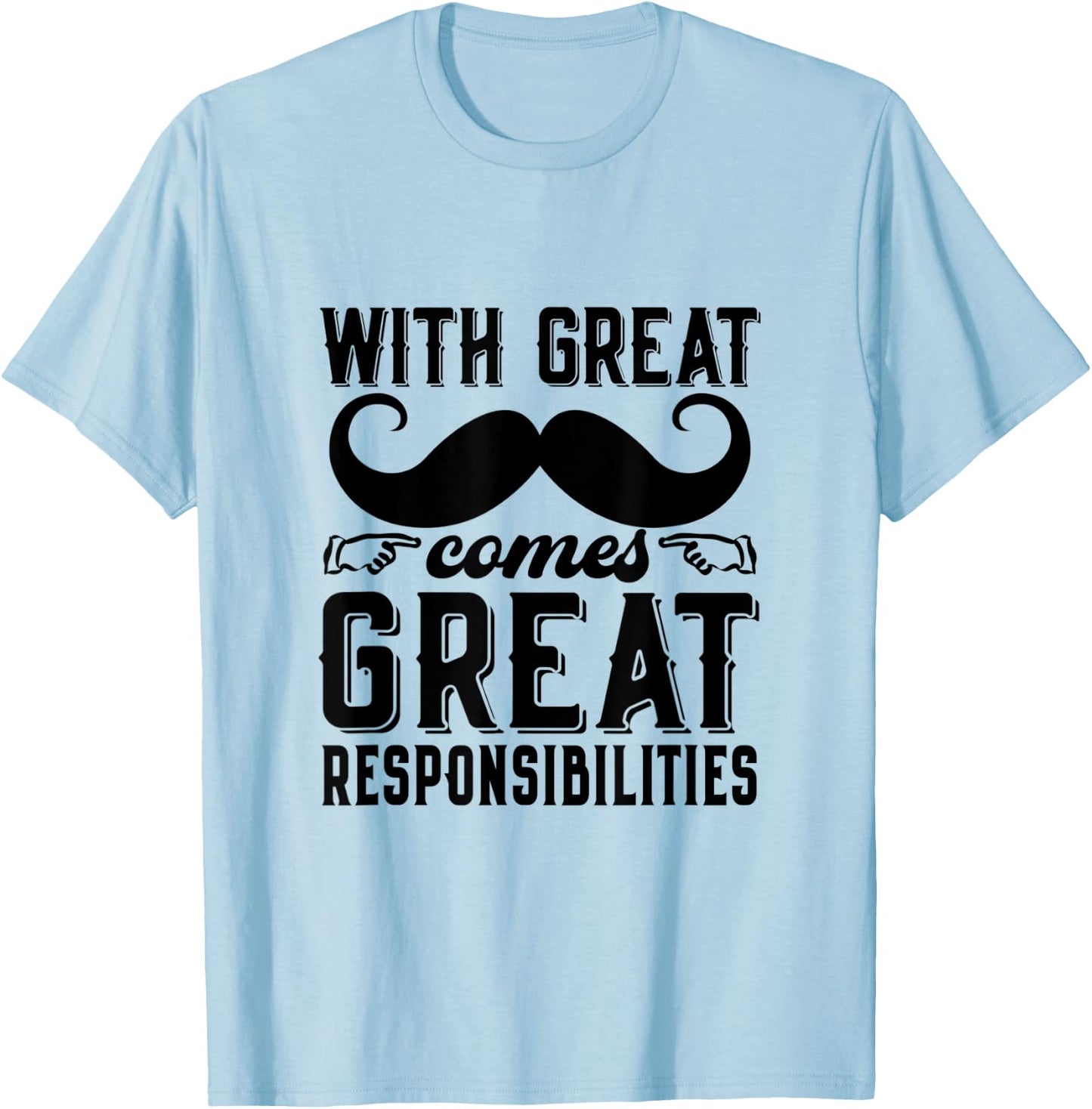 Great Responsibilities Funny Dad Mustache Puns Father's Day T-Shirt - T-Shirt | Light Blue
