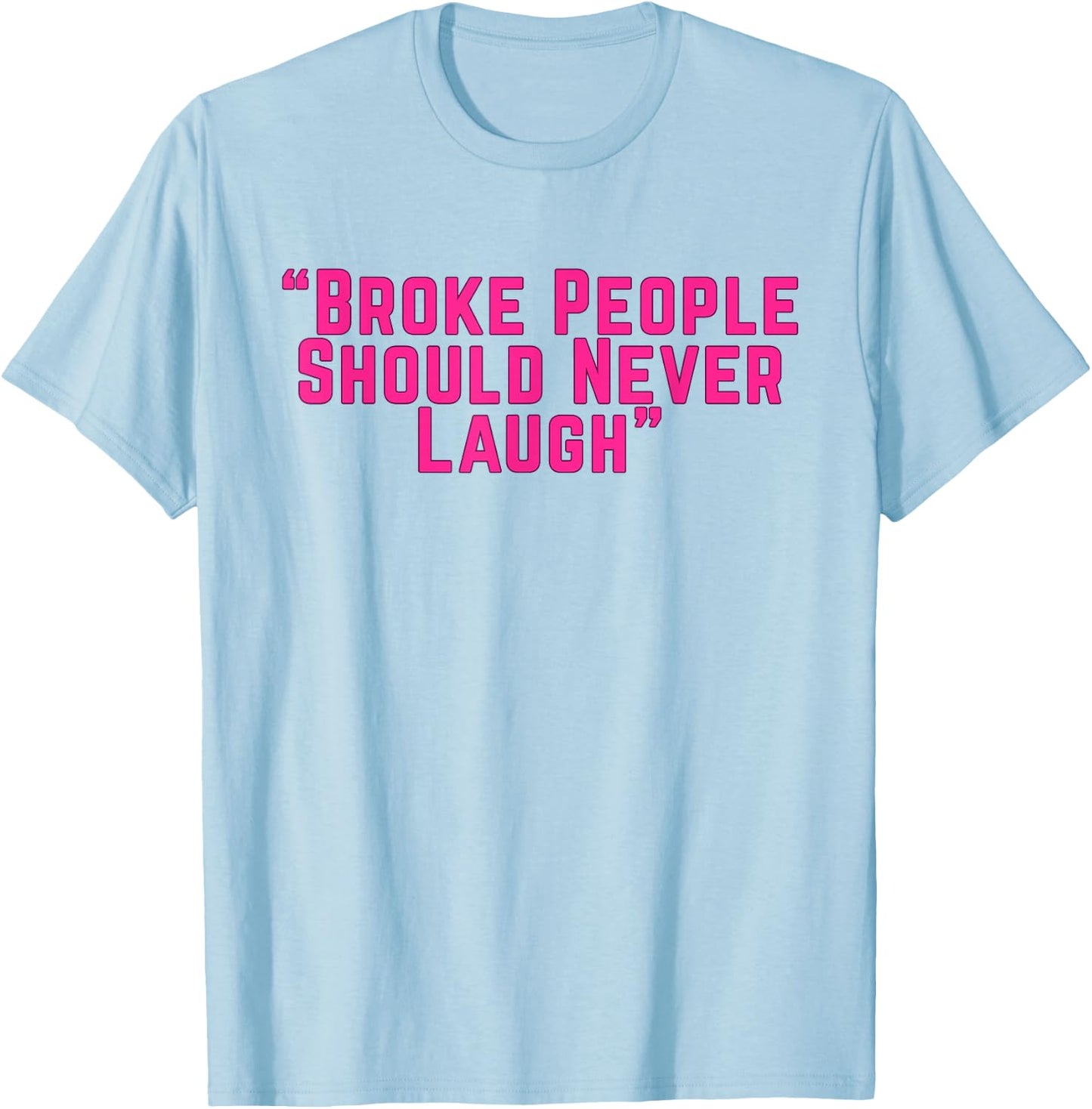 Broke People Should Never Laugh T-Shirt - T-Shirt | Light Blue