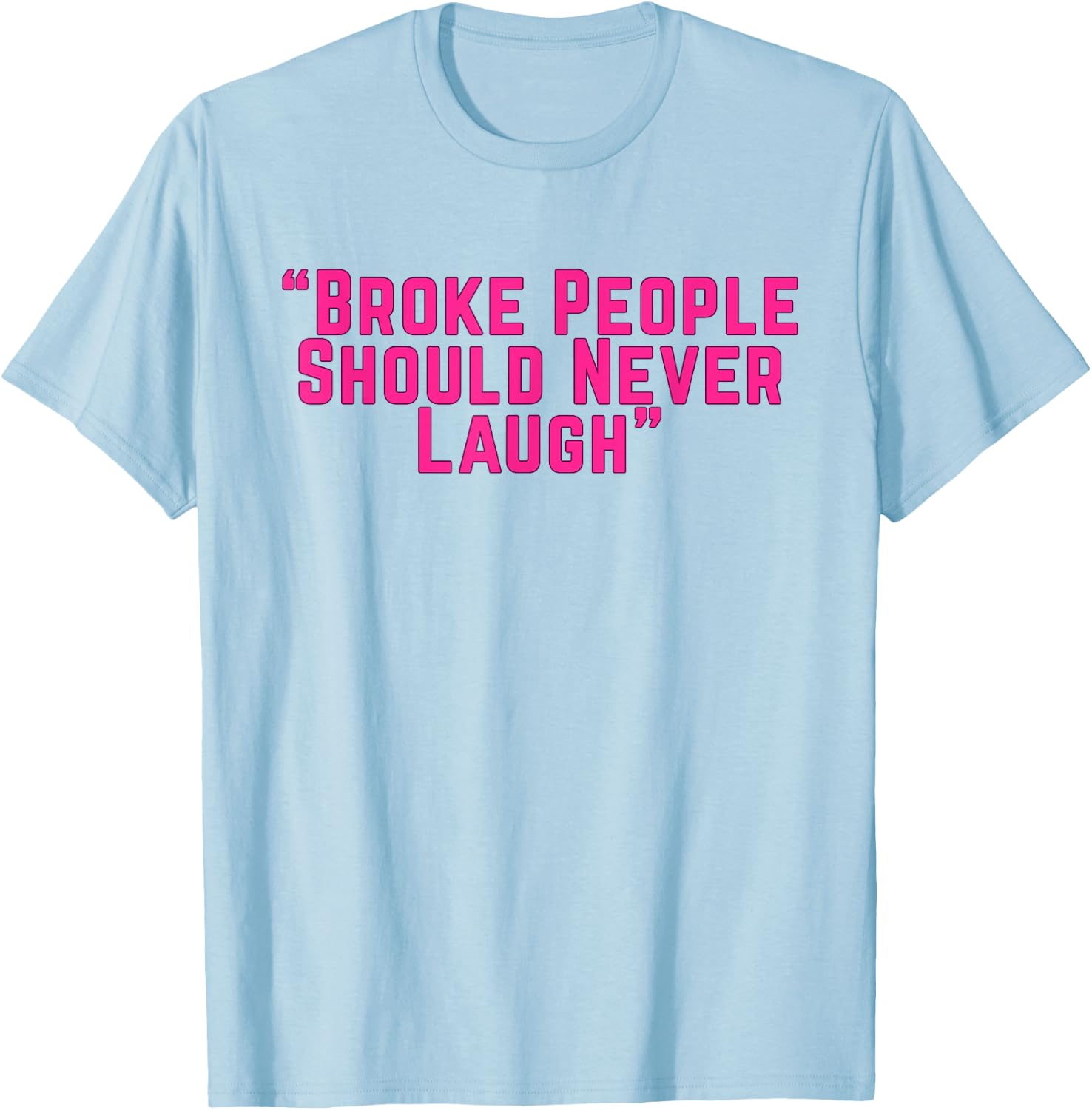 Broke People Should Never Laugh T-Shirt - T-Shirt | Light Blue