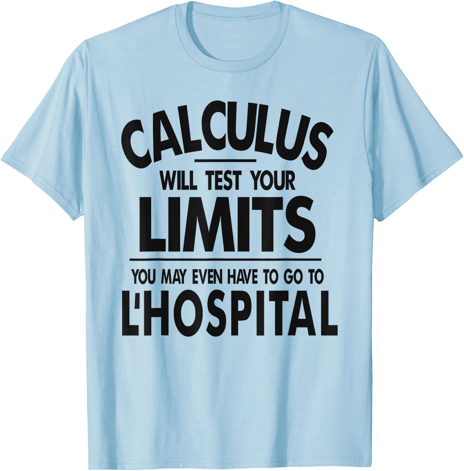 Calculus tests limit go to L'Hospital funny math T-Shirt - T-Shirt | Light Blue