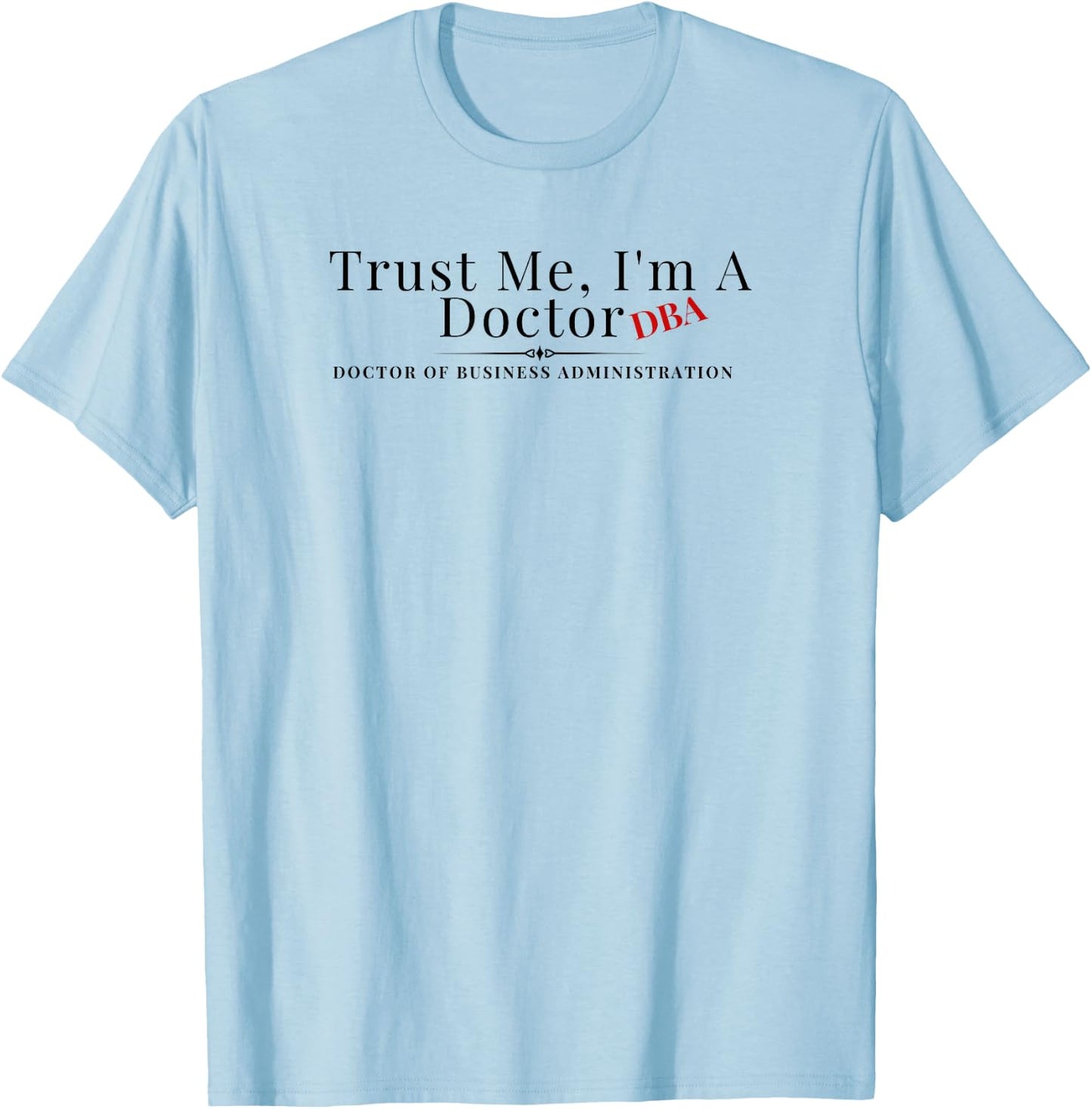 Trust Me I'm a Doctor DBA Business Administration Graduate T-Shirt - T-Shirt | Light Blue