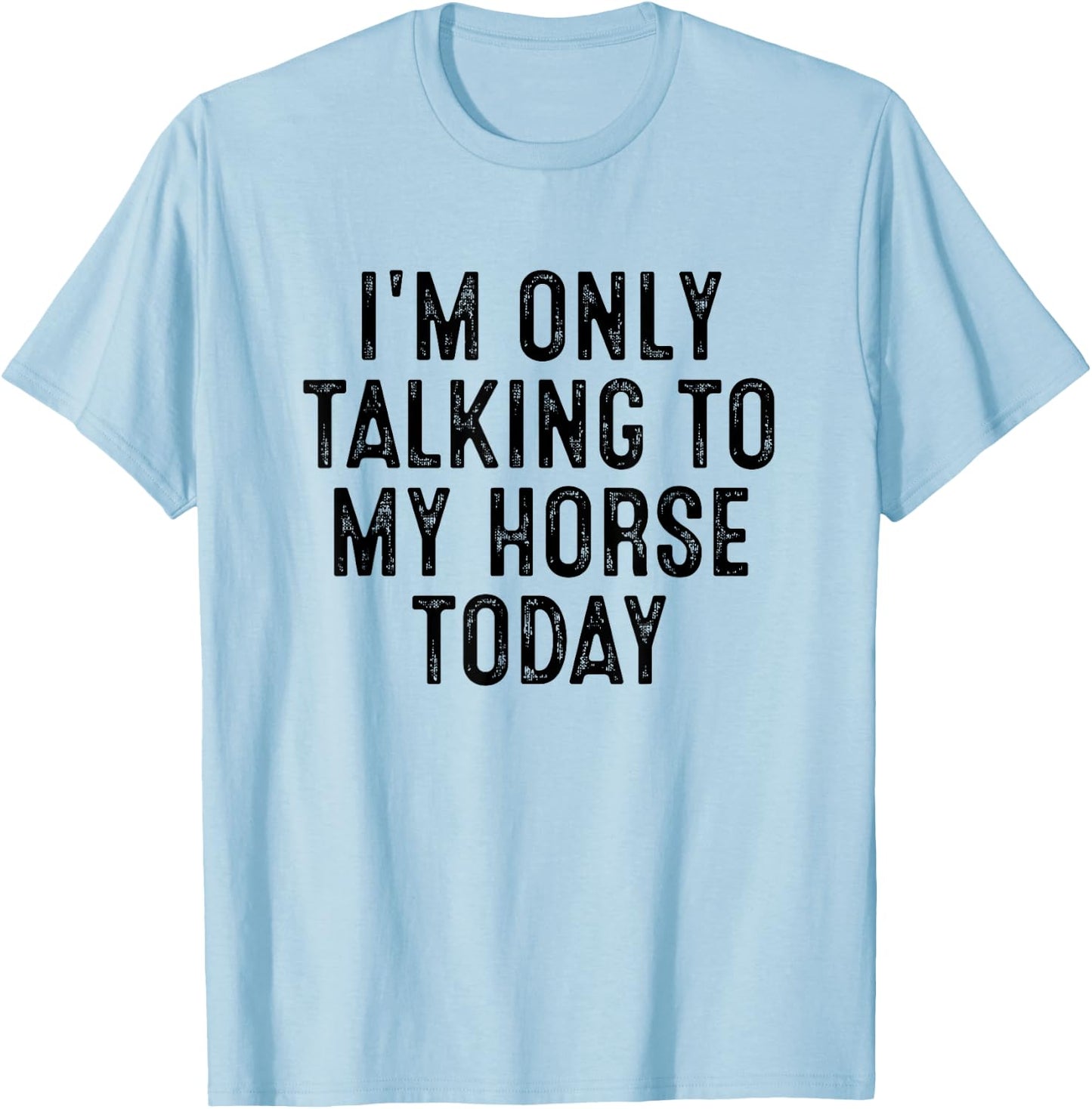 I'm Only Talking To My Horse Today T-Shirt - T-Shirt | Light Blue