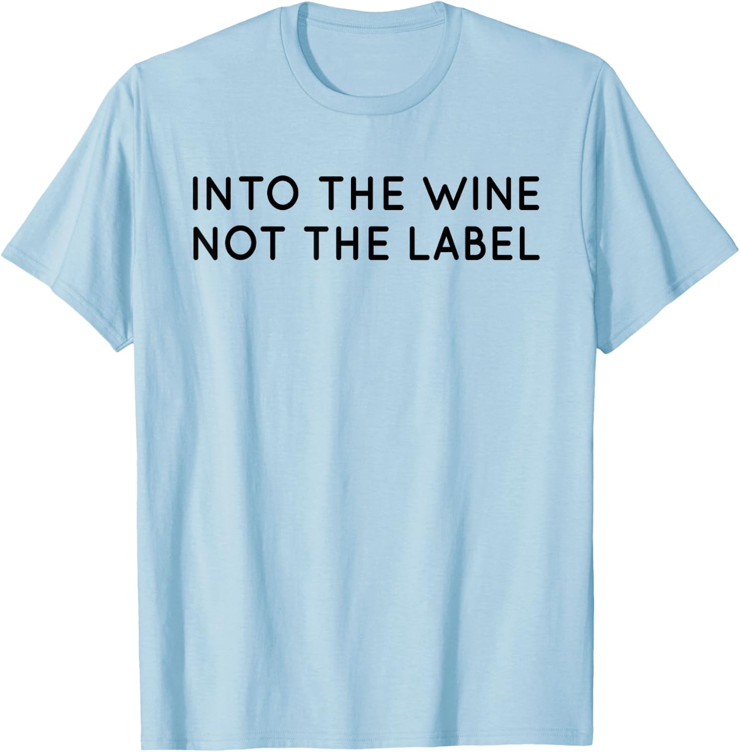 Into The Wine Not The Label Shirt for Wine Lover,I Love Wine T-Shirt - T-Shirt | Light Blue