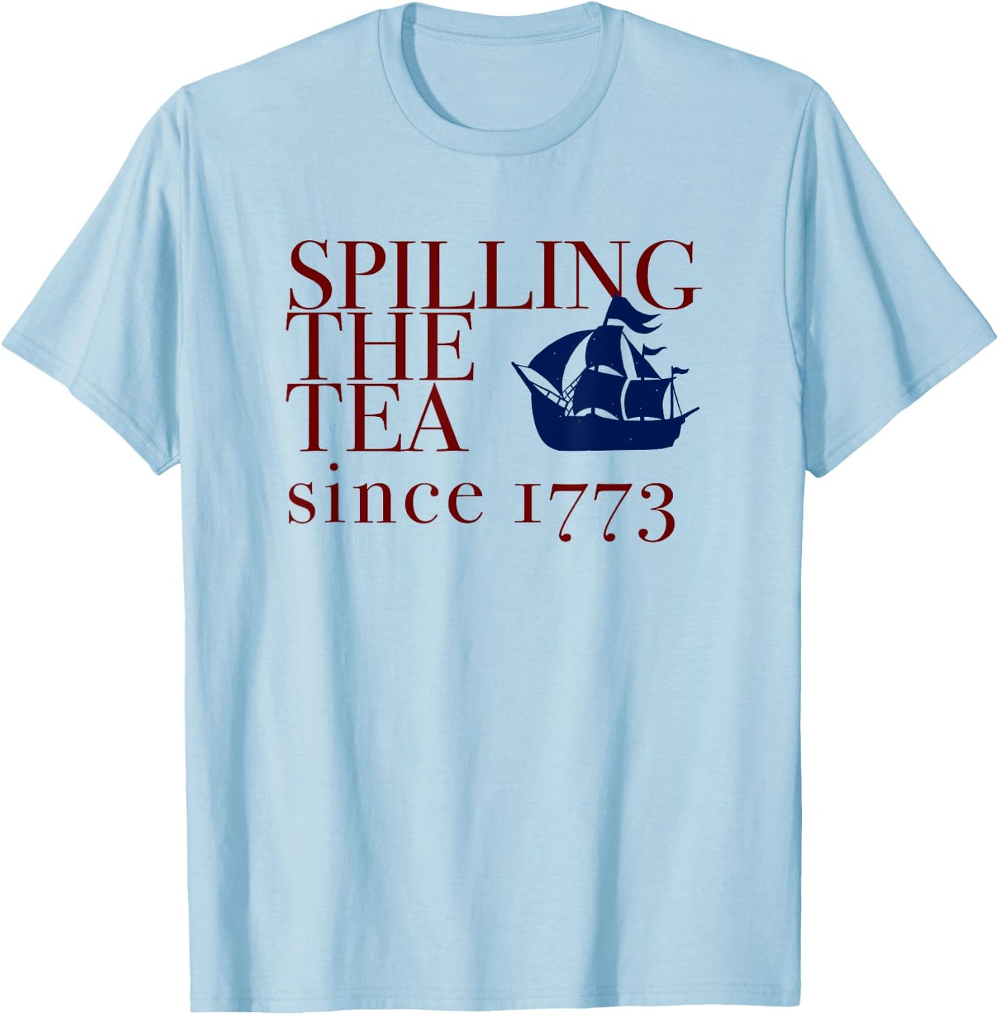 AMERICA SPILLING TEA SINCE 1773 July 4th Boston Party Memes T-Shirt - T-Shirt | Light Blue