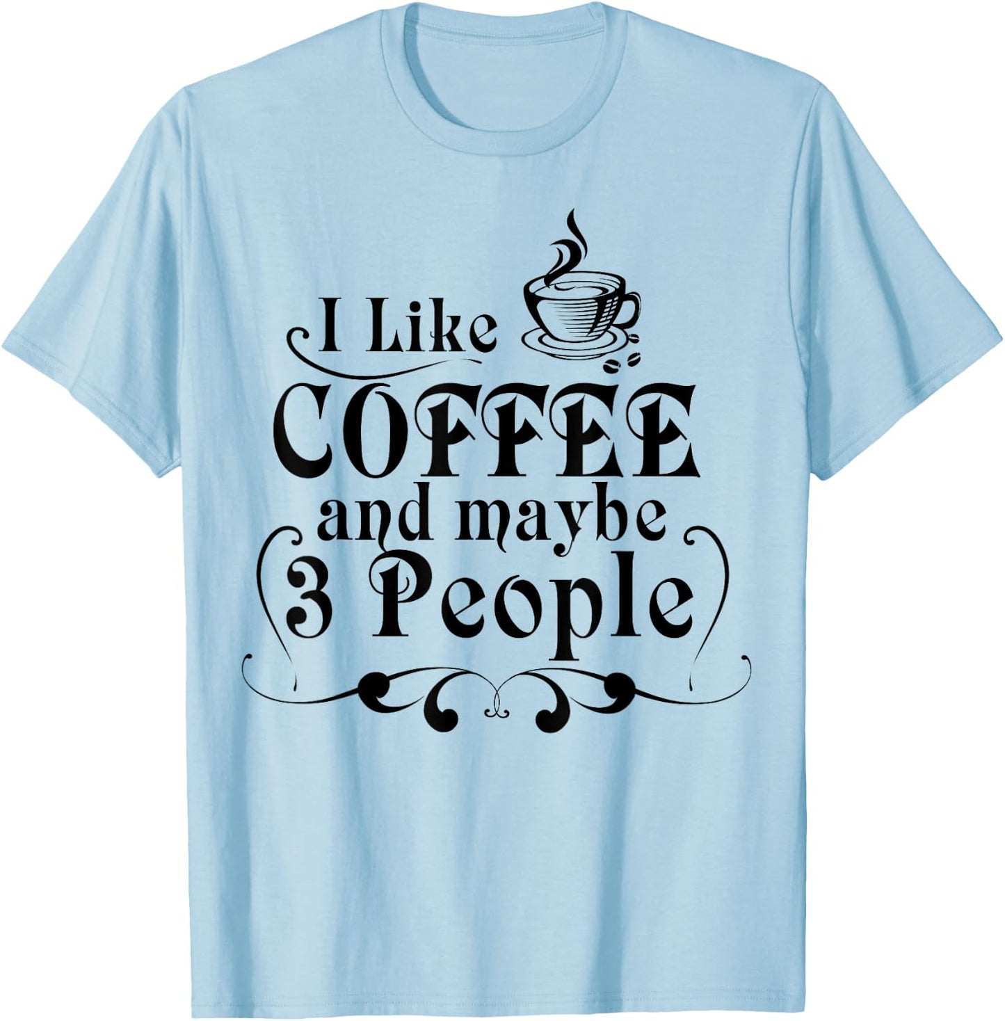 I Like Coffee And Maybe 3 People Shirt Coffee Lovers Gift T-Shirt - T-Shirt | Light Blue
