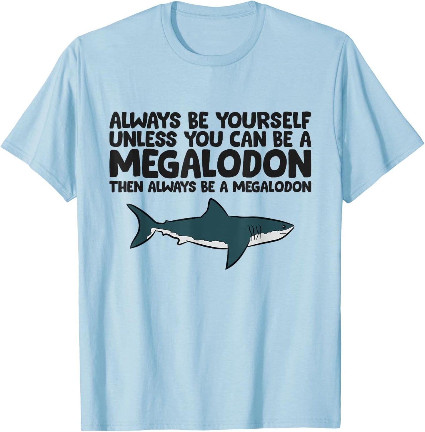 Always Be Yourself Unless You Can Be A Megalodon T-Shirt - T-Shirt | Light Blue