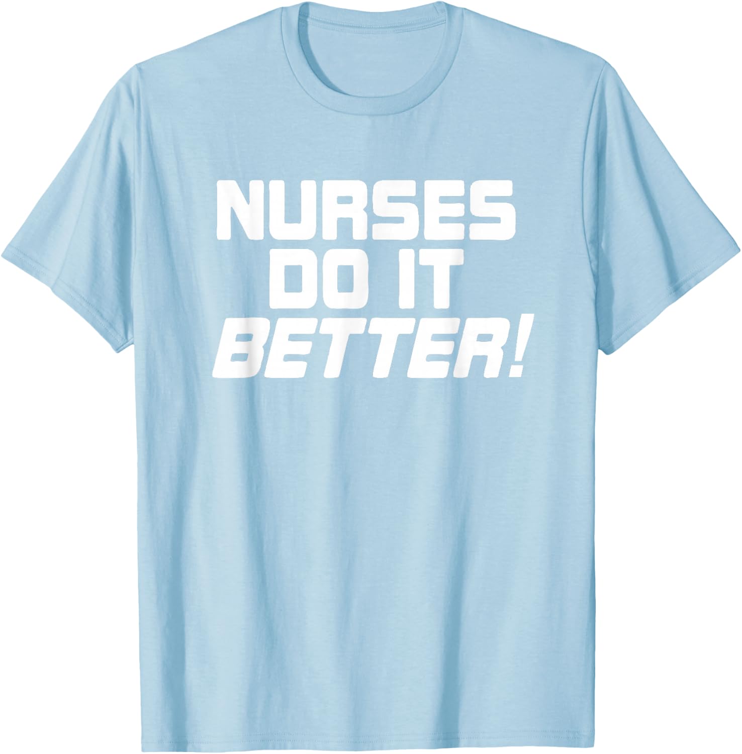 Nurses Do It Better Funny Women Gift Medical Hospital Slogan T-Shirt - T-Shirt | Light Blue