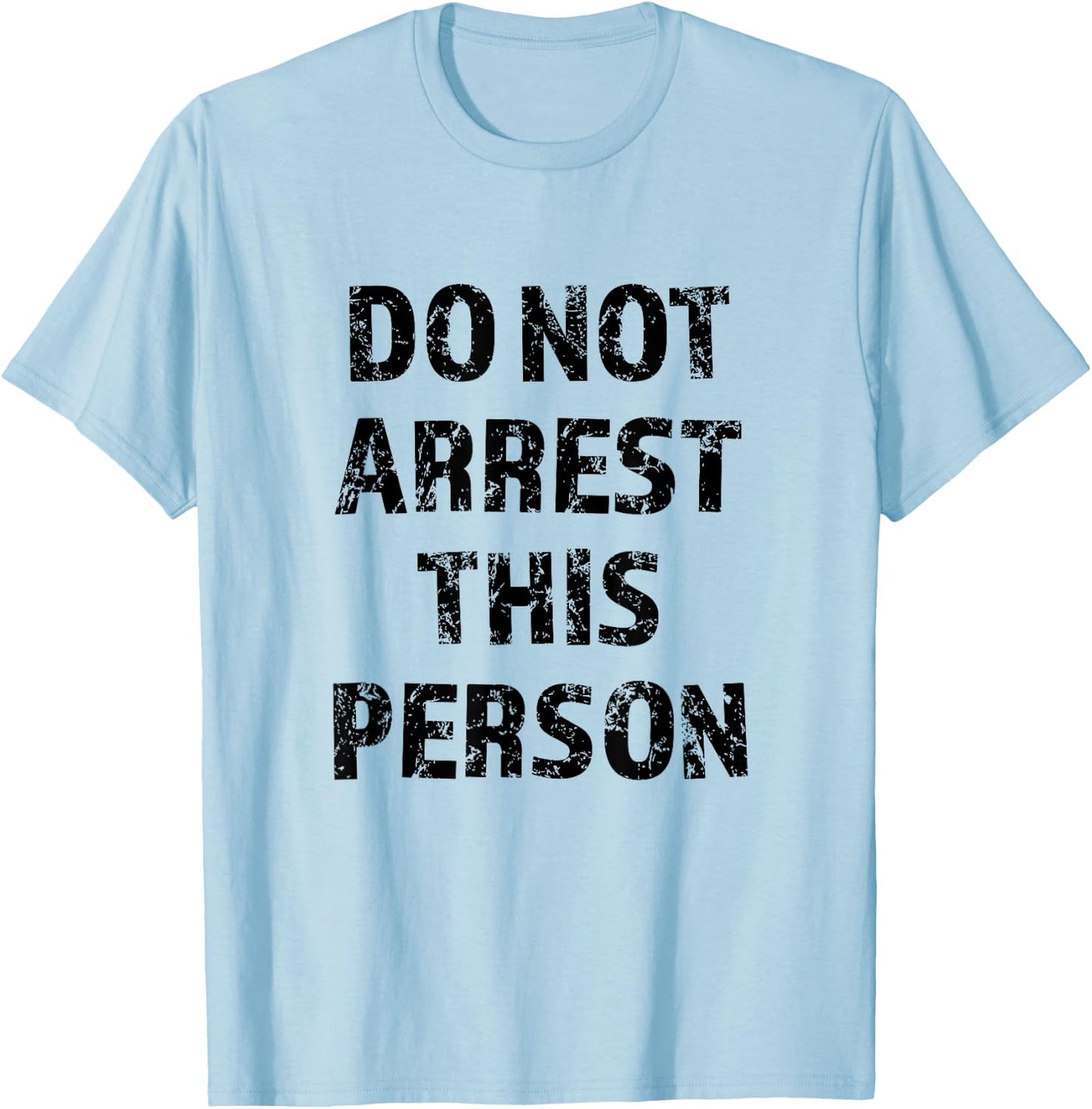 Top that Says - DO NOT ARREST THIS PERSON | Funny T-Shirt - T-Shirt | Light Blue