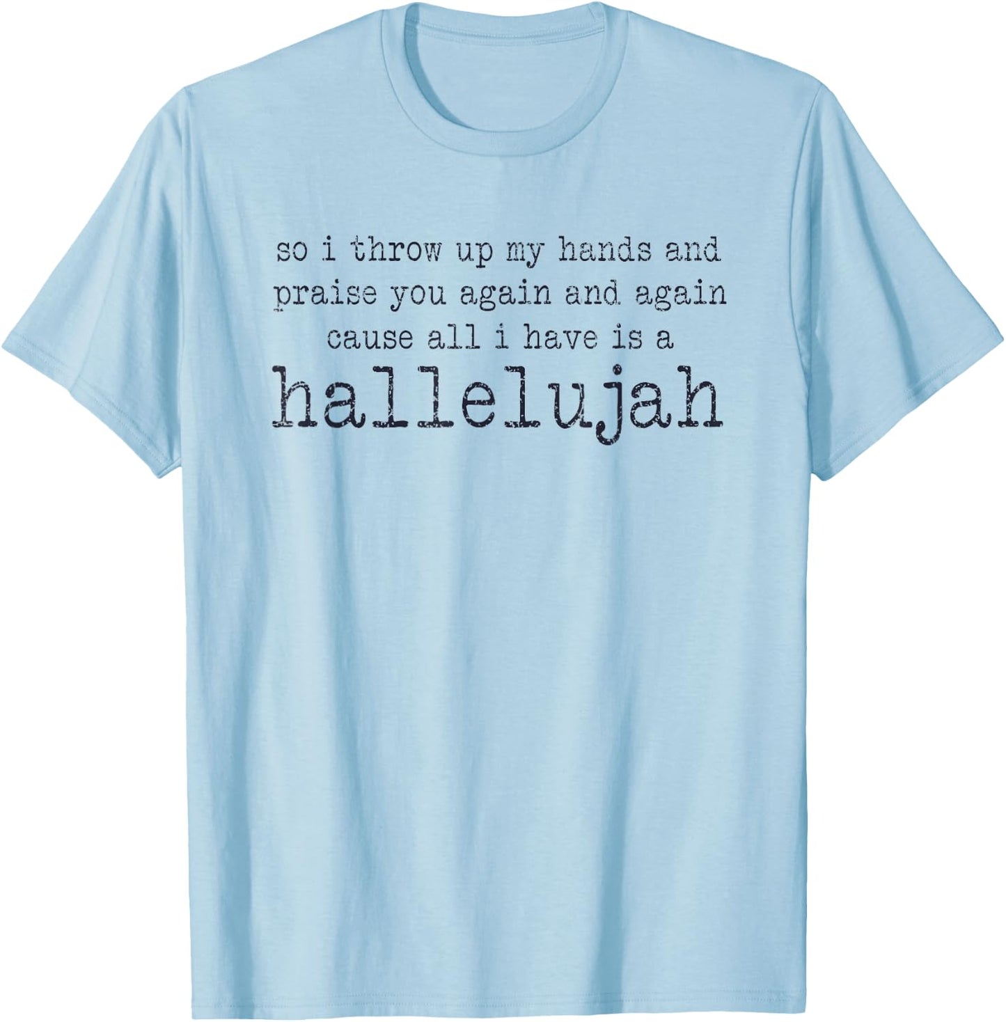 So I Throw Up My Hands And Praise You Again T-Shirt - T-Shirt | Light Blue