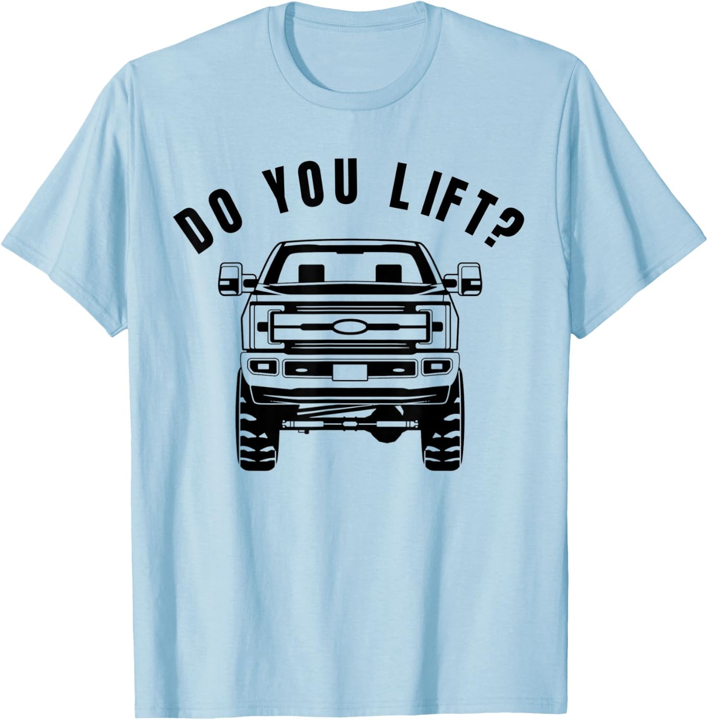 Do You Lift- Funny Lifted Truck - Lifted Truck Gifts T-Shirt - T-Shirt | Light Blue