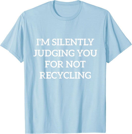 Earth Day I'm Silently Judging You For Not Recycling T-Shirt - T-Shirt | Light Blue