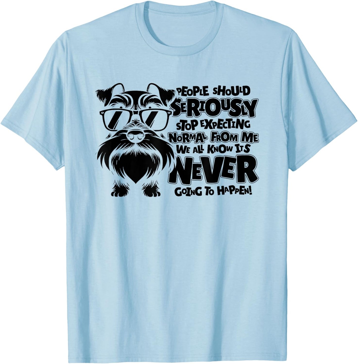 Schnauzer Dog People Should Seriously Stop Expecting Normal Men Women T-Shirt - T-Shirt | Light Blue
