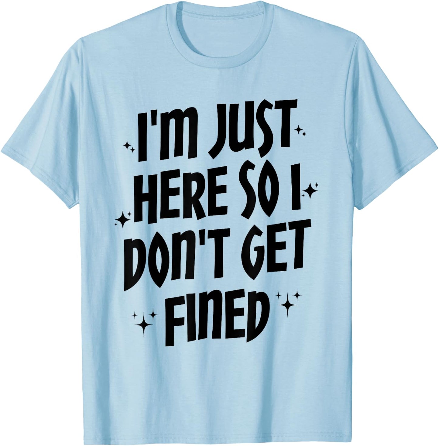 I'm Just Here So I Don't Get Fined, Funny Sports Quotes T-Shirt - T-Shirt | Light Blue