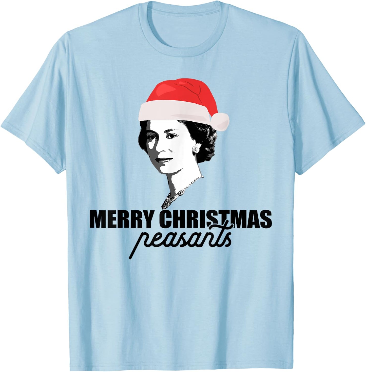 MERRY CHRISTMAS PEASANTS Queen of England Funny UK Meme T-Shirt - T-Shirt | Light Blue