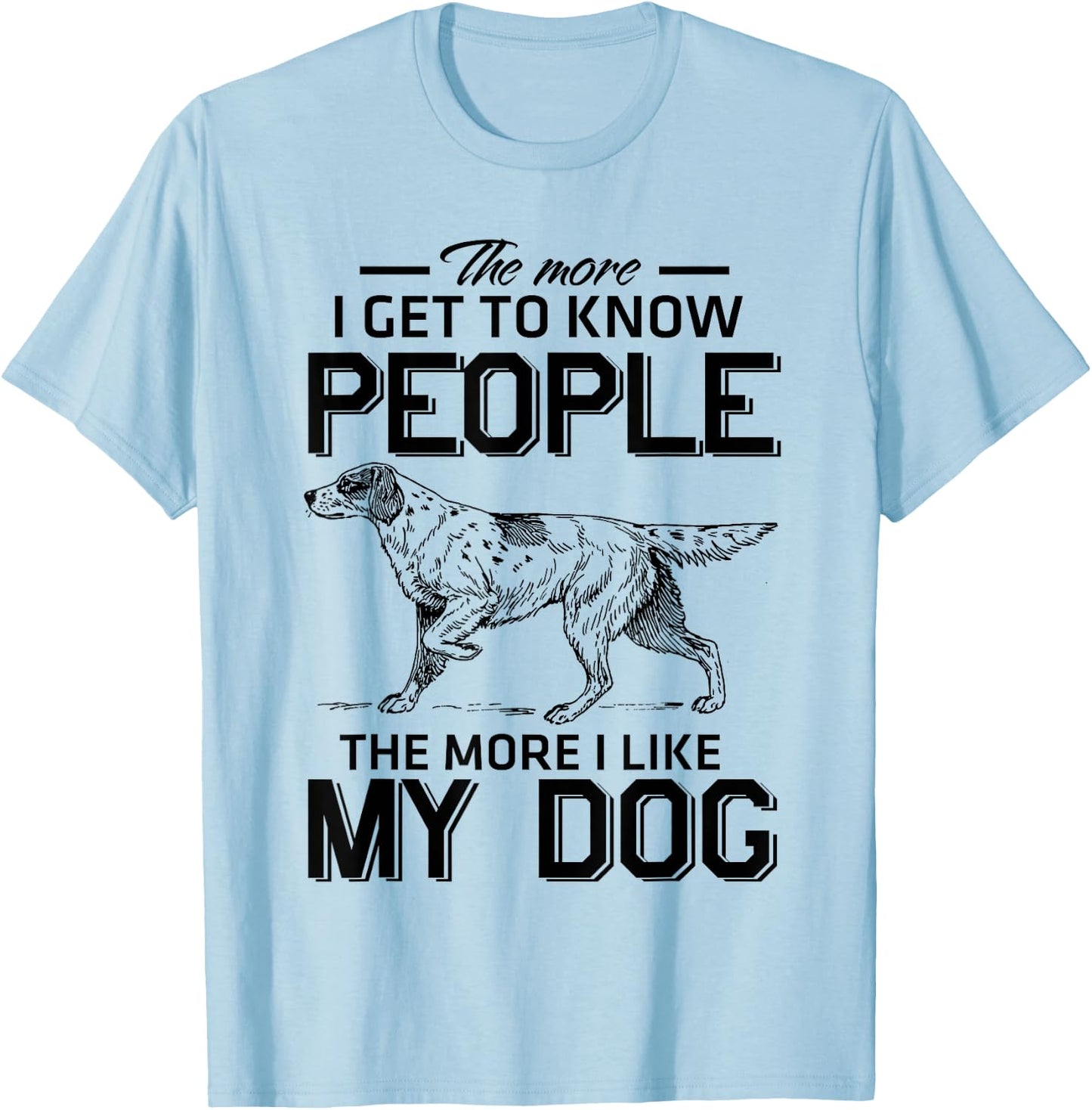 The More I Get To Know People The More I Love My Dog T-Shirt - T-Shirt | Light Blue