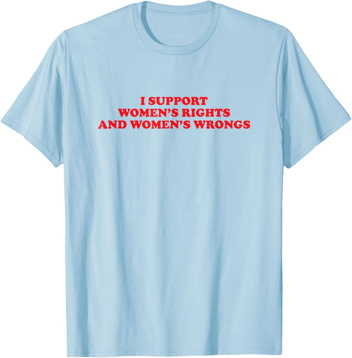 I Support Women's Rights And Wrongs Funny Aesthetic Quotes T-Shirt - T-Shirt | Light Blue