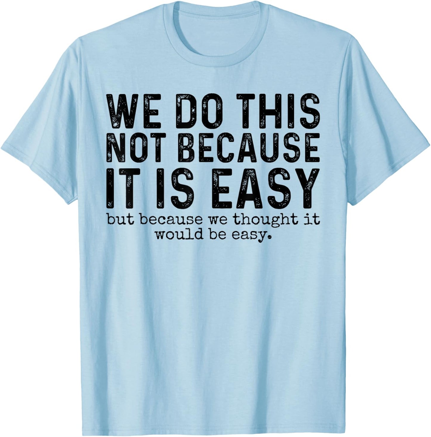 We Do This Not Because It Is Easy We Thought It Would Be T-Shirt - T-Shirt | Light Blue