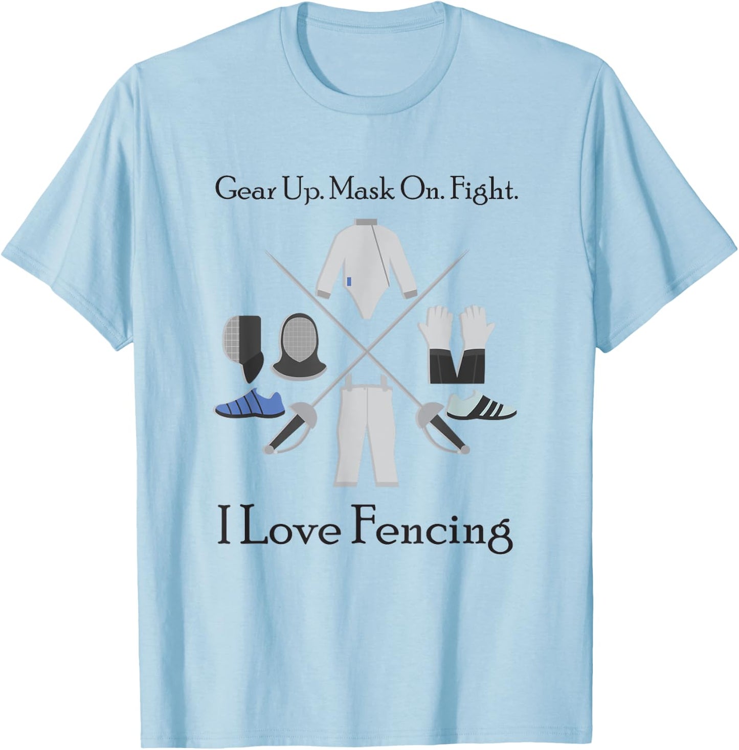 Gear Up Mask On Fight I Love Fencing, Gift Fencers T-Shirt - T-Shirt | Light Blue