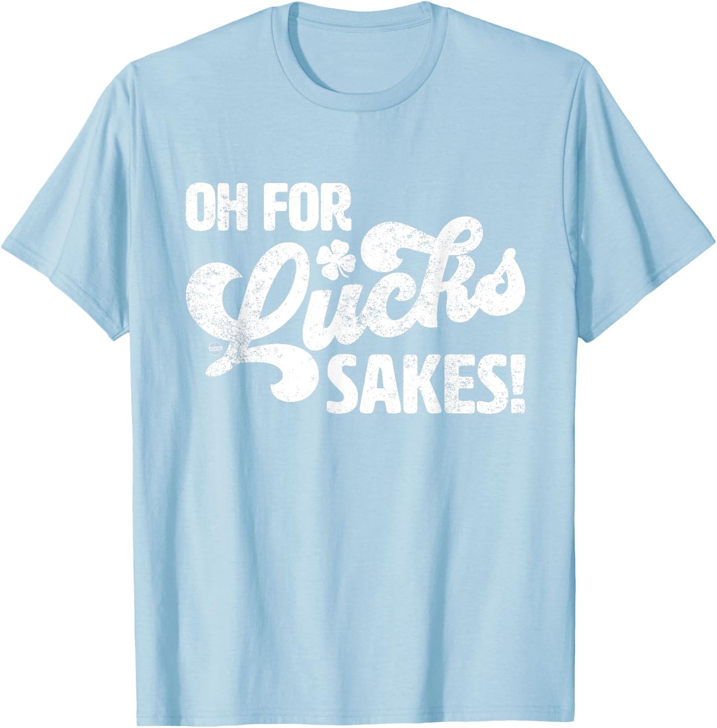 Oh For Lucks Sake Funny St. Patrick's Day T-Shirt - T-Shirt | Light Blue