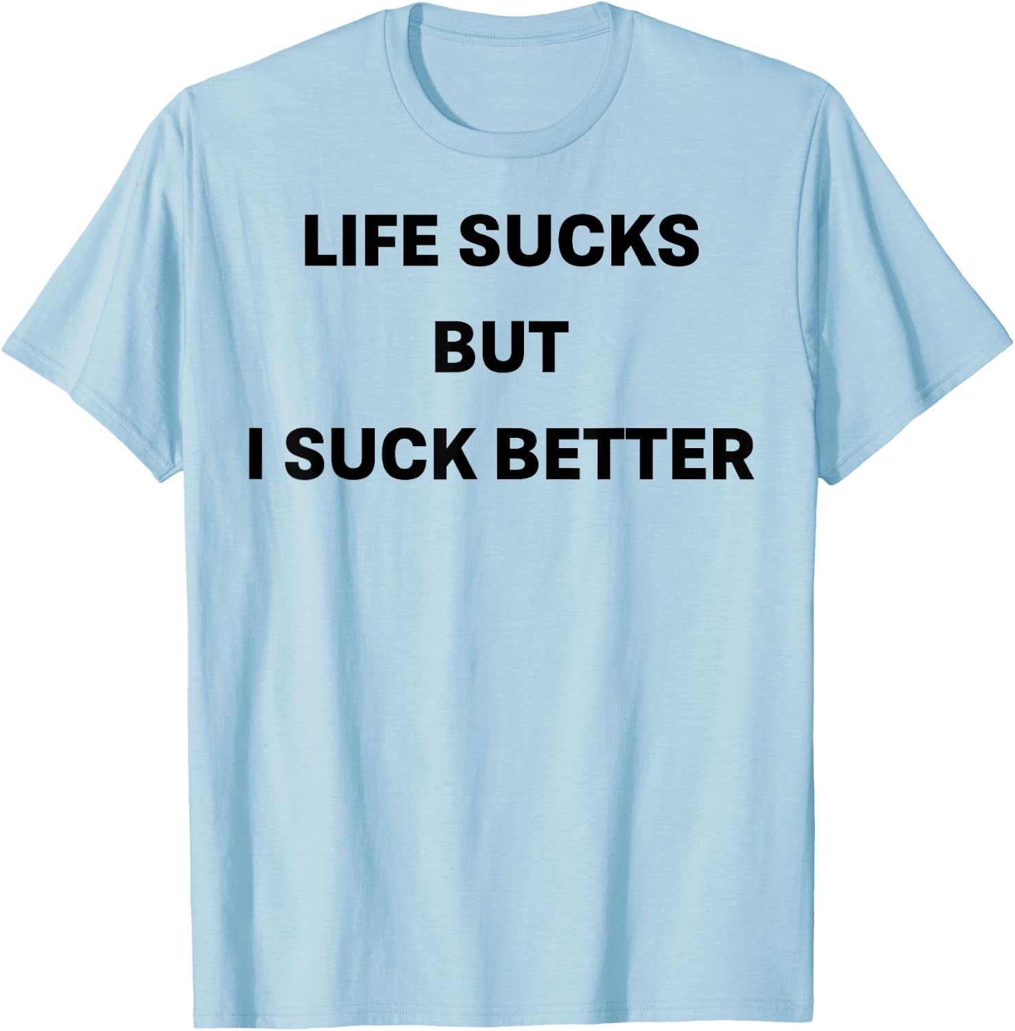 Life Sucks But I Suck Better T-Shirt - T-Shirt | Light Blue