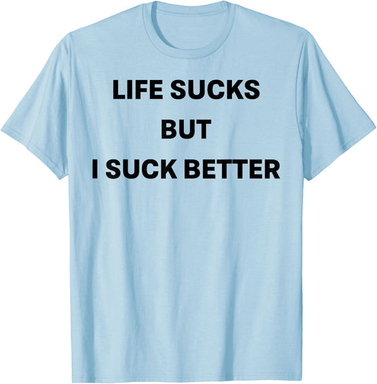 Life Sucks But I Suck Better T-Shirt - T-Shirt | Light Blue