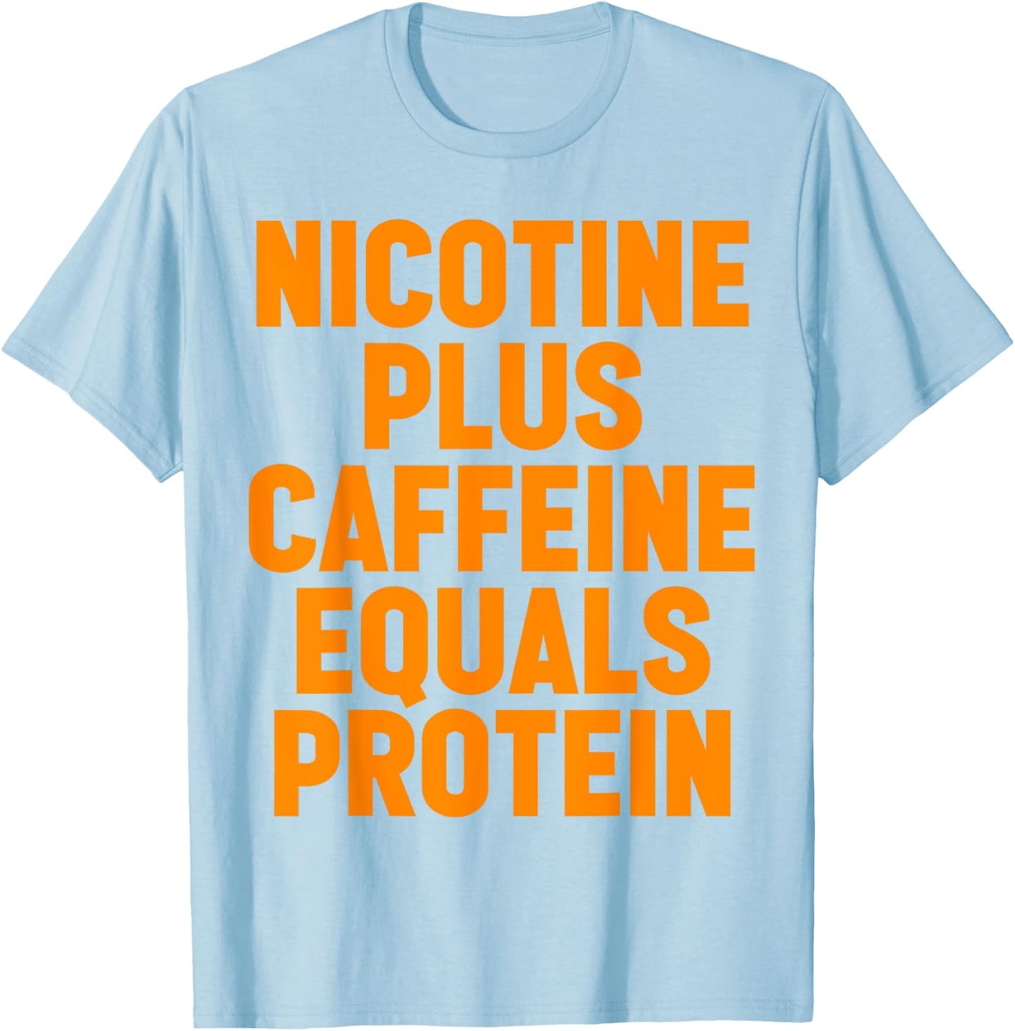 Nicotine Plus Caffeine Equals Protein Funny Gym Humor Joke T-Shirt - T-Shirt | Light Blue