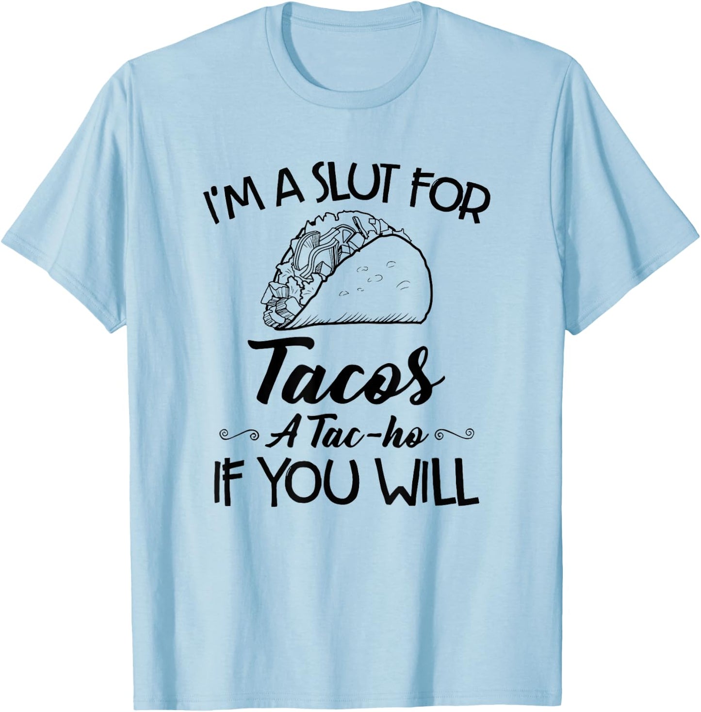 I'm A Slut For Tacos A Tac-ho If You Will T-Shirt - T-Shirt | Light Blue