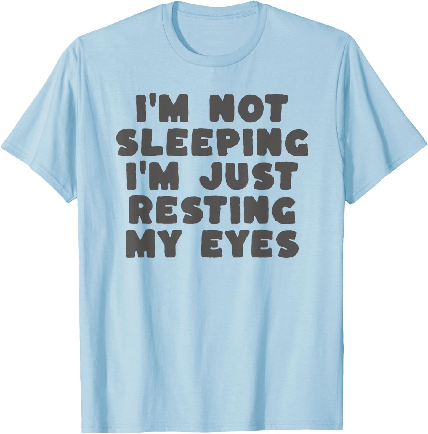 I'm Not Sleeping I'm Just Resting My Eyes T-Shirt - T-Shirt | Light Blue