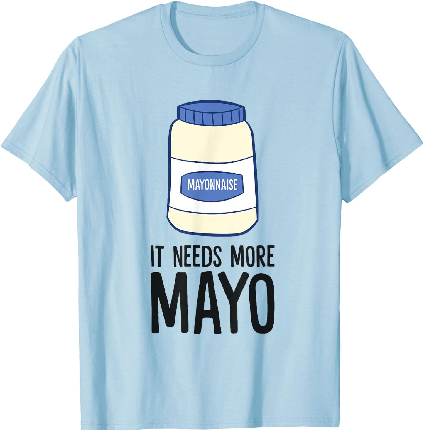 Funny Mayonnaise It Needs More Mayo T-Shirt - T-Shirt | Light Blue