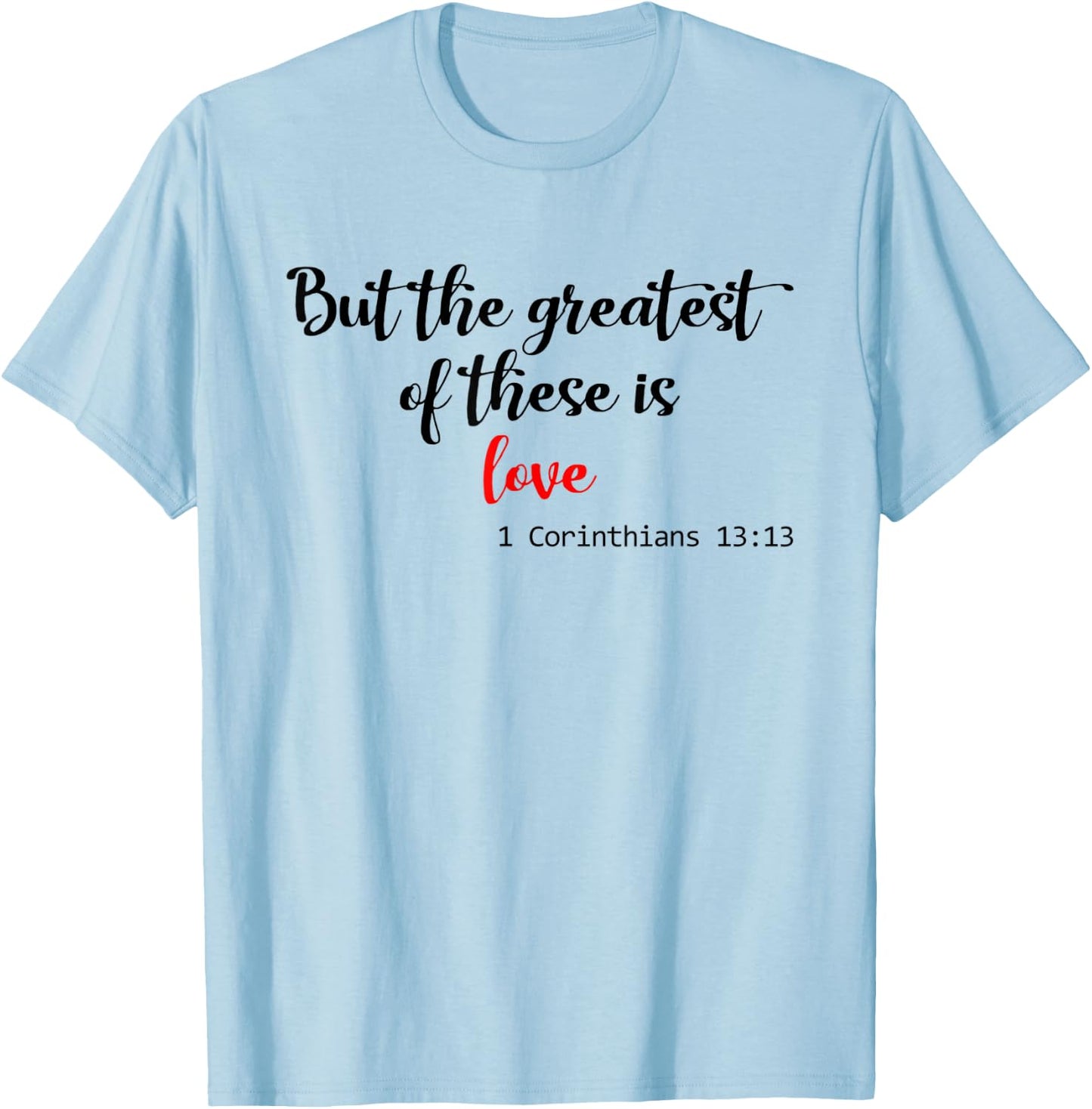 But the Greatest of These is Love Christian T-Shirt - T-Shirt | Light Blue