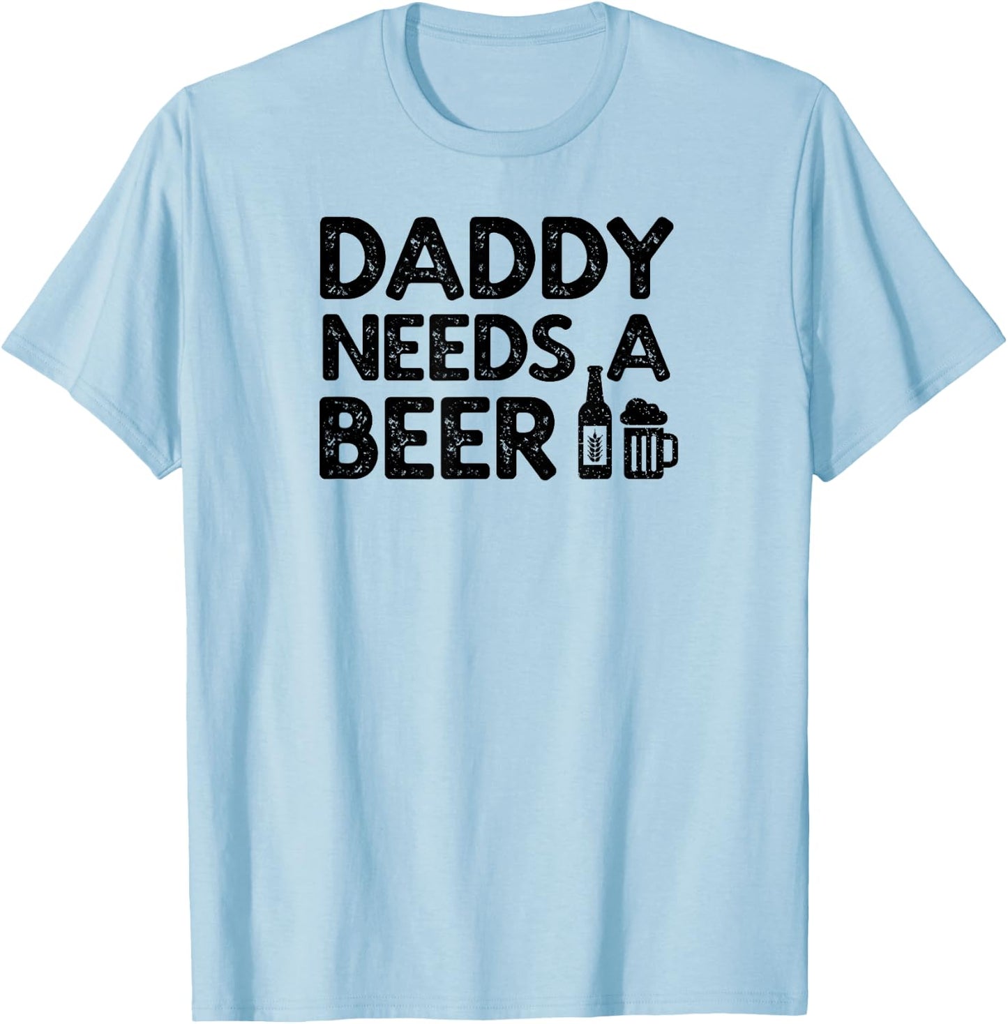Daddy Needs A Beer T-Shirt - T-Shirt | Light Blue