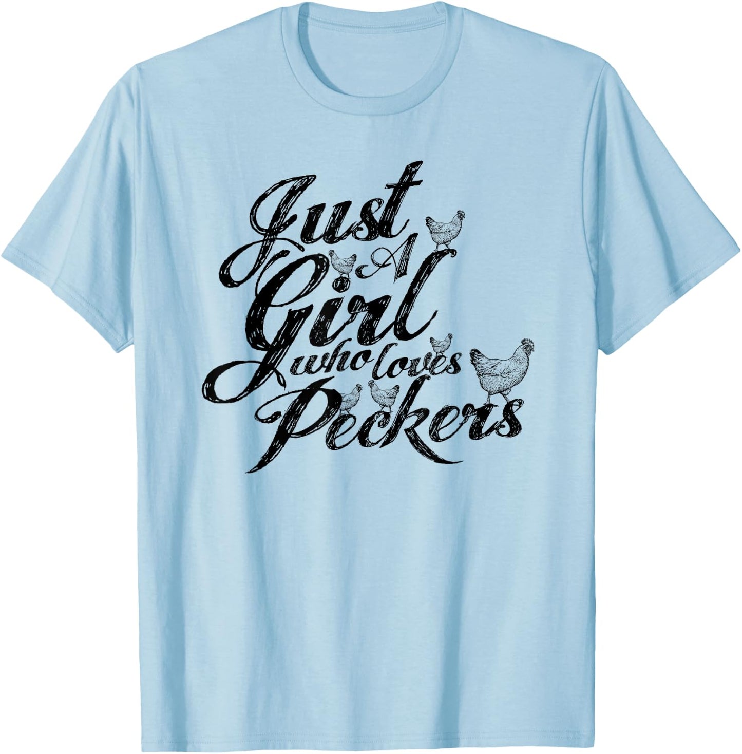 Just a girl who loves peckers, as in chickens you filthy ... T-Shirt - T-Shirt | Light Blue