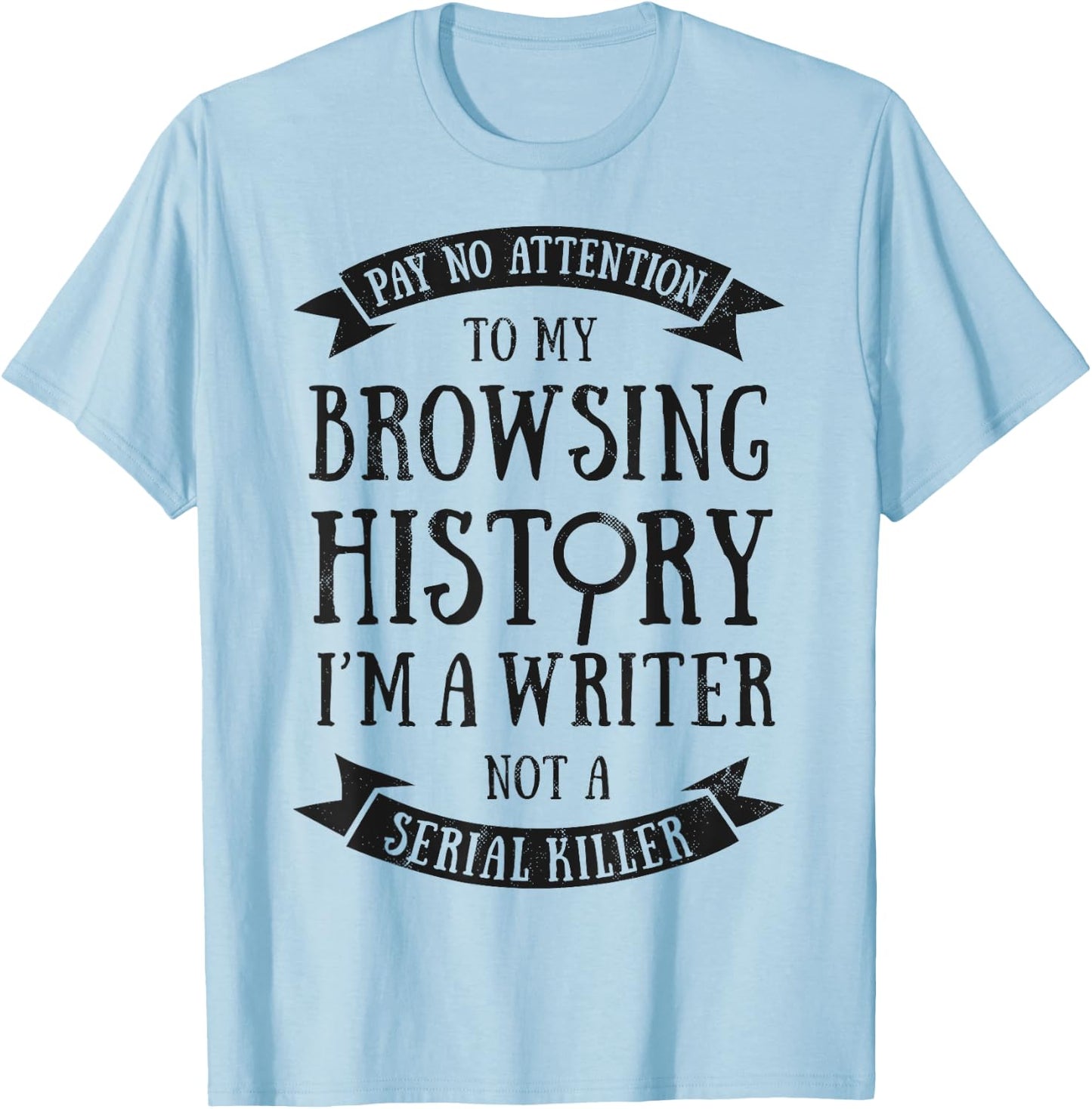 Pay No Attention To My Browsing History I'm A Writer Author T-Shirt - T-Shirt | Light Blue