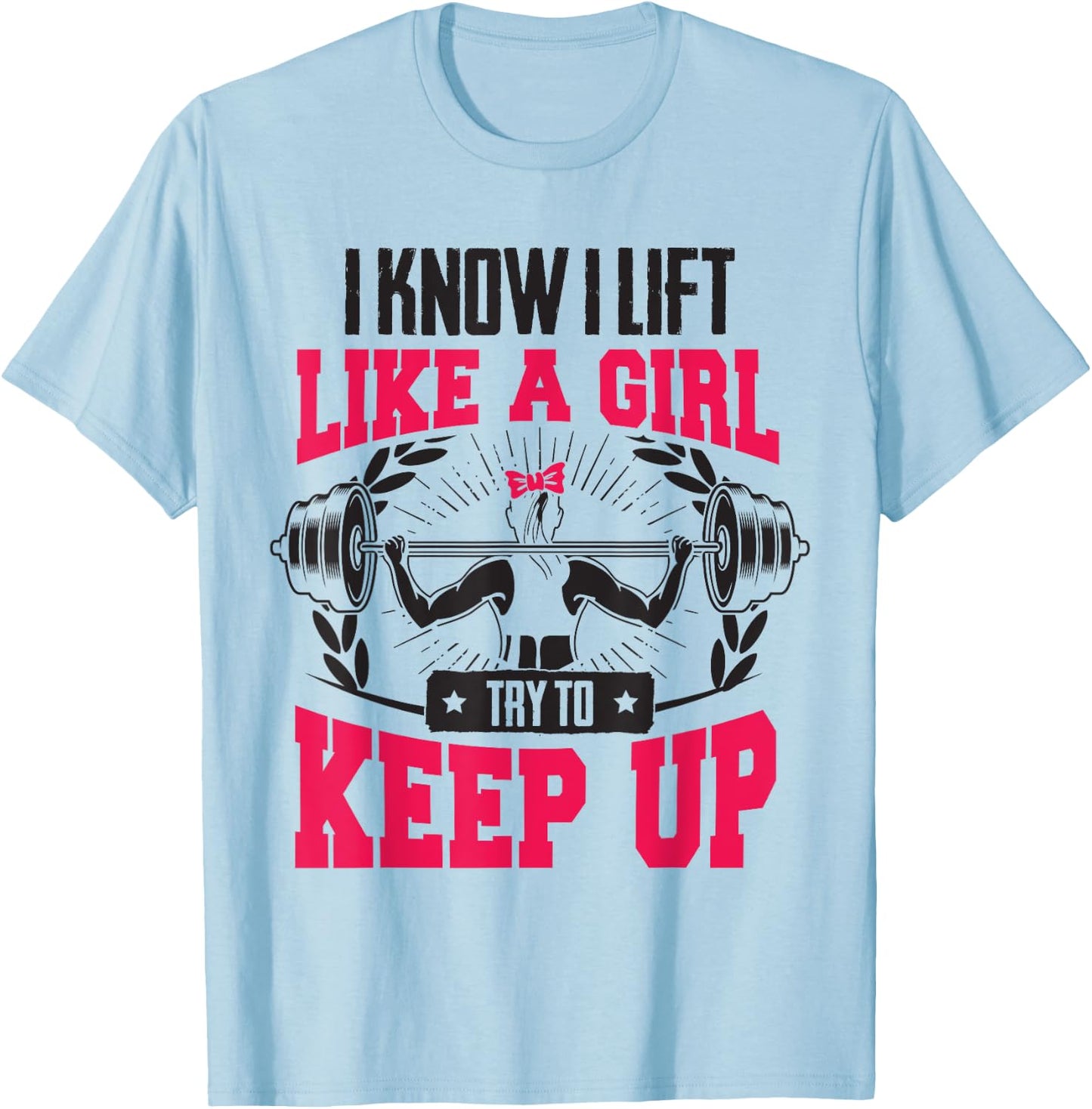 Lift Like A Girl Try To Keep Up - Funny Women Gym Feminist T-Shirt - T-Shirt | Light Blue