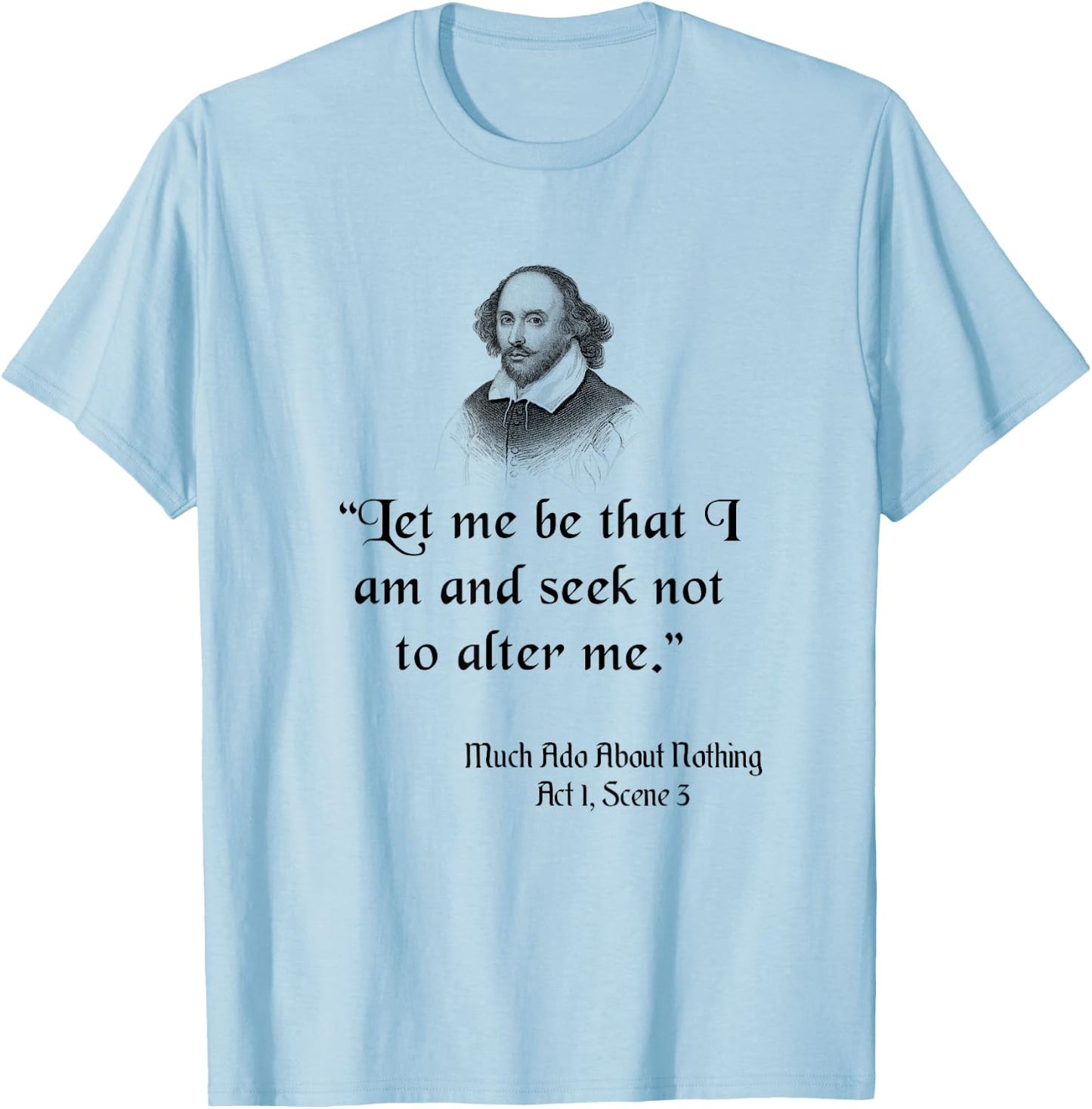 Shakespeare Quote, Let Me Be As I Am, Much Ado About Nothing T-Shirt - T-Shirt | Light Blue