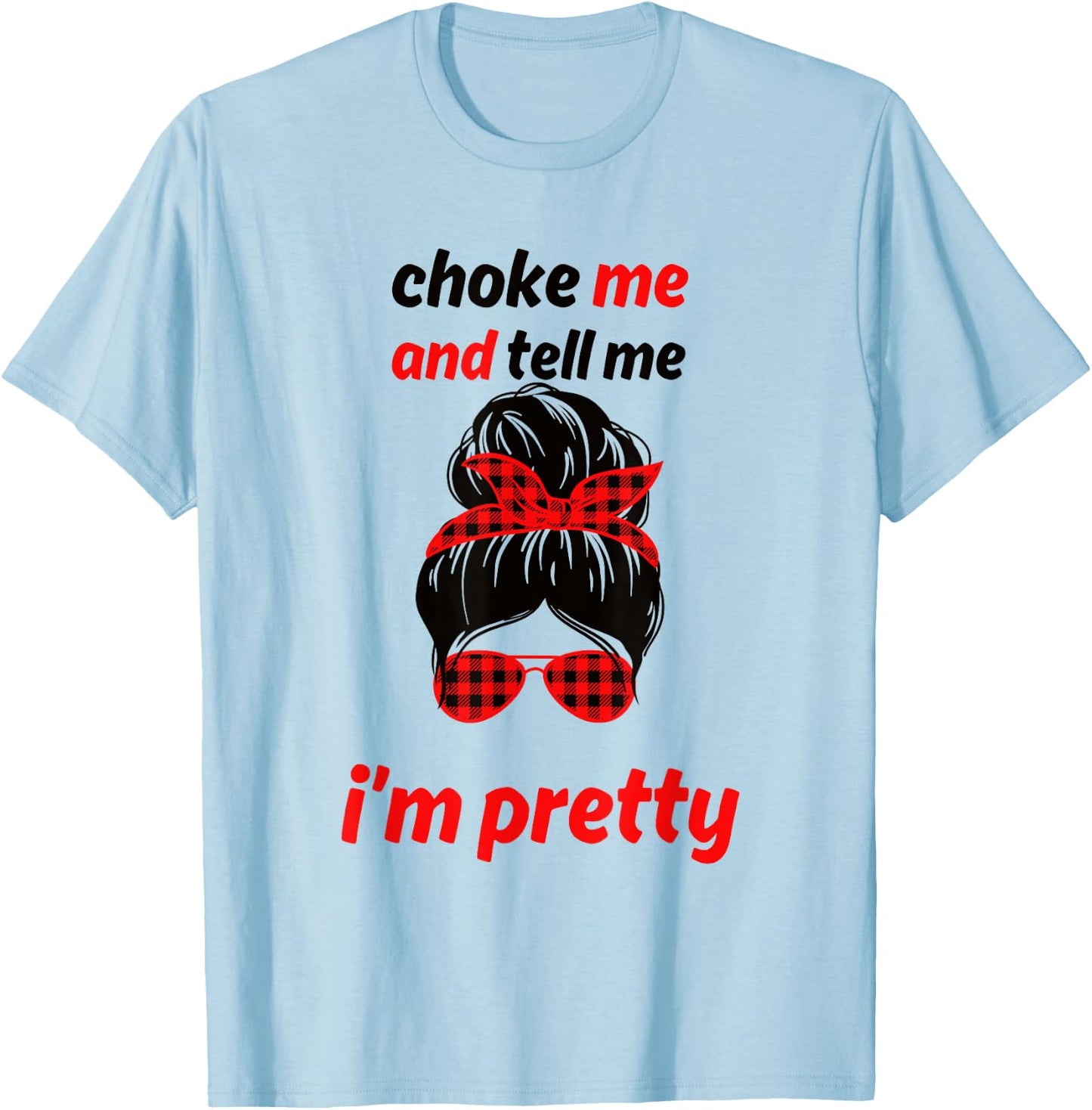 Choke Me And Tell Me I'm Pretty T-Shirt - T-Shirt | Light Blue