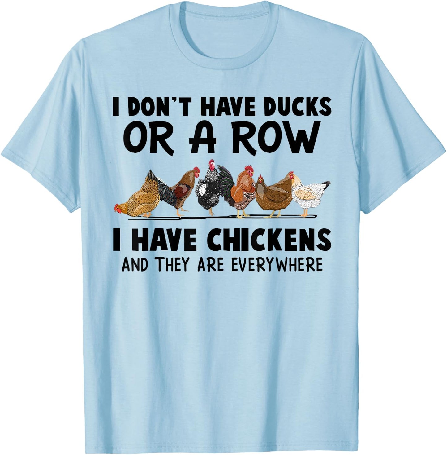 I Don't Have Ducks Or A Row I Have Chickens & They Are Every T-Shirt - T-Shirt | Light Blue