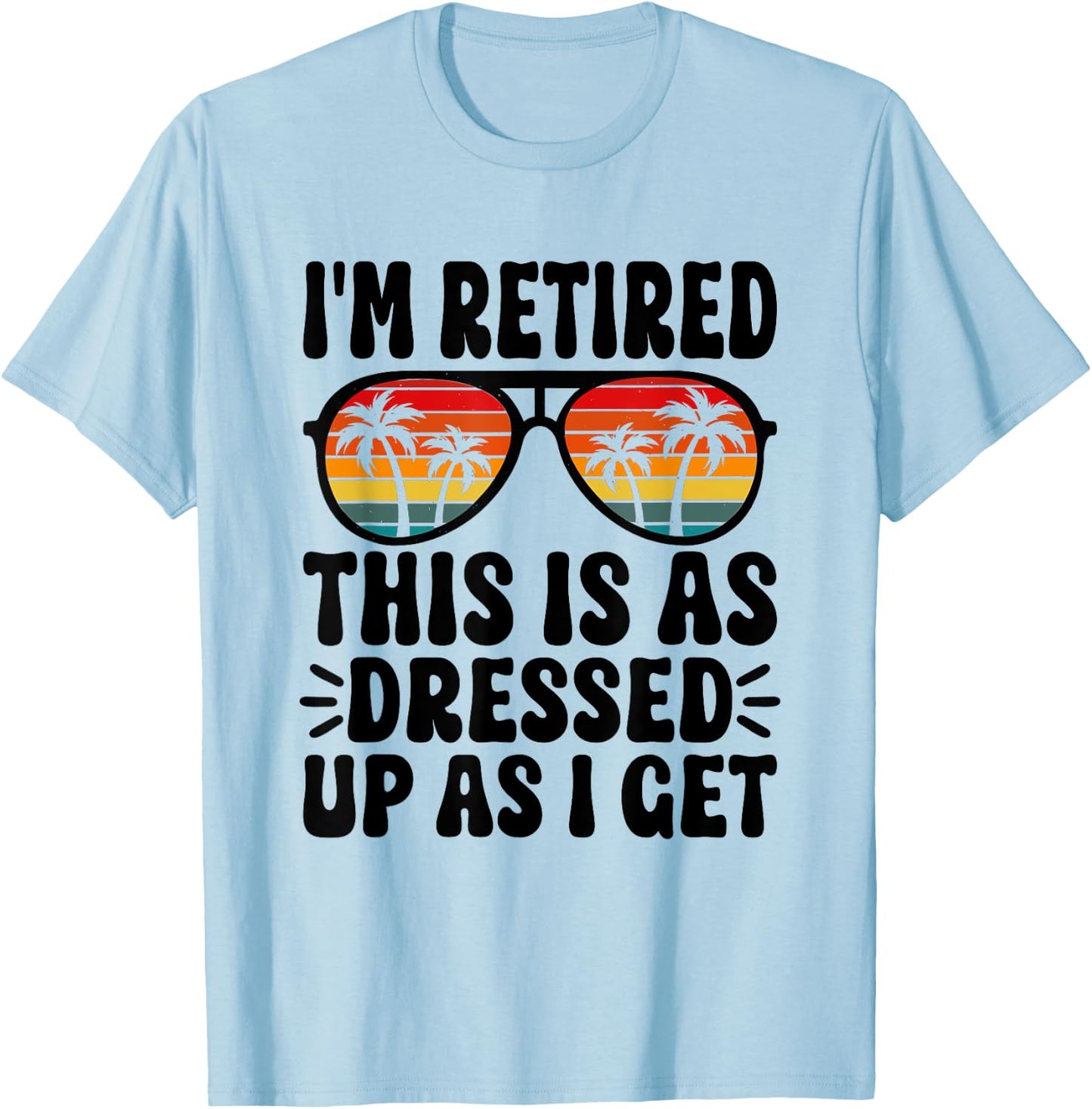 I'm Retired this is as dressed up as i get retire retirement T-Shirt - T-Shirt | Light Blue