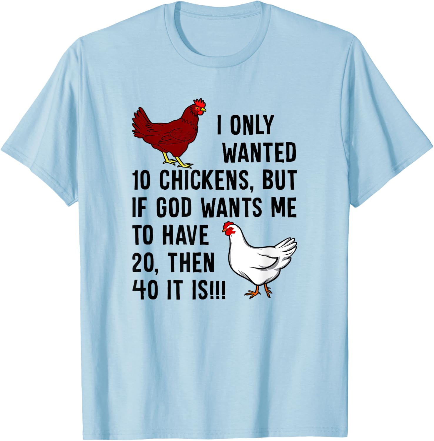 I Only Wanted 10 Chickens But If God Wants Me To Have 20 T-Shirt - T-Shirt | Light Blue